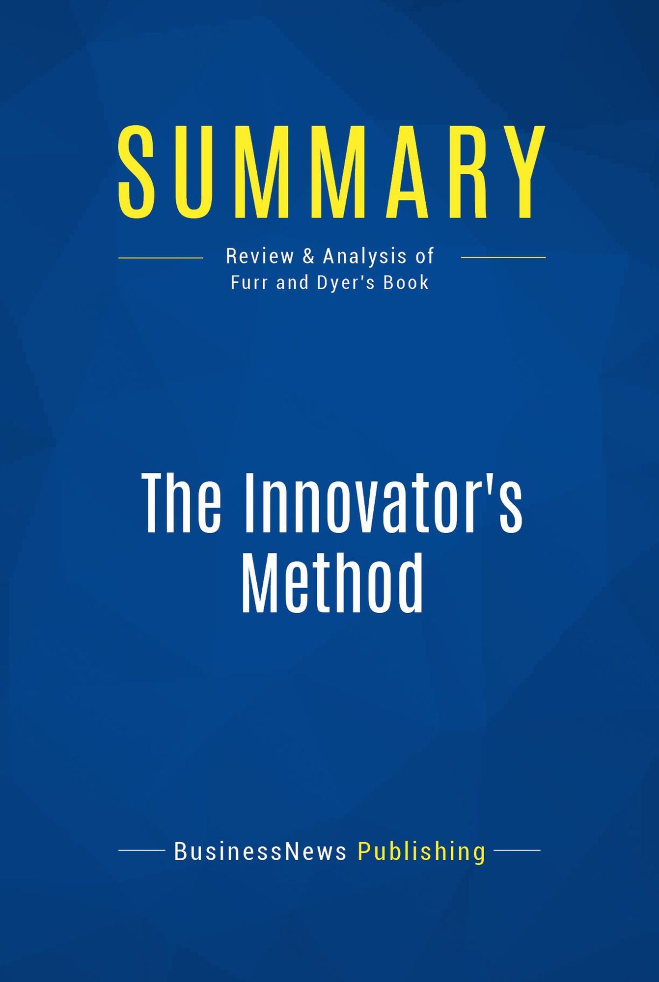 Summary: The Innovator's Method: Review and Analysis of Furr and Dyer's Book