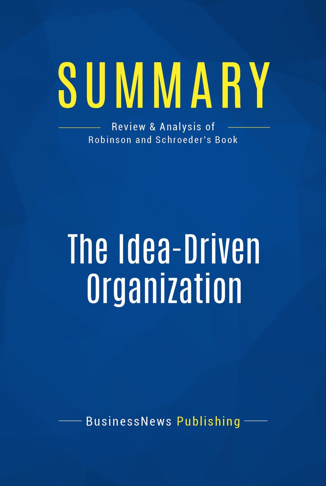 Summary: The Idea-Driven Organization: Review and Analysis of Robinson and Schroeder's Book