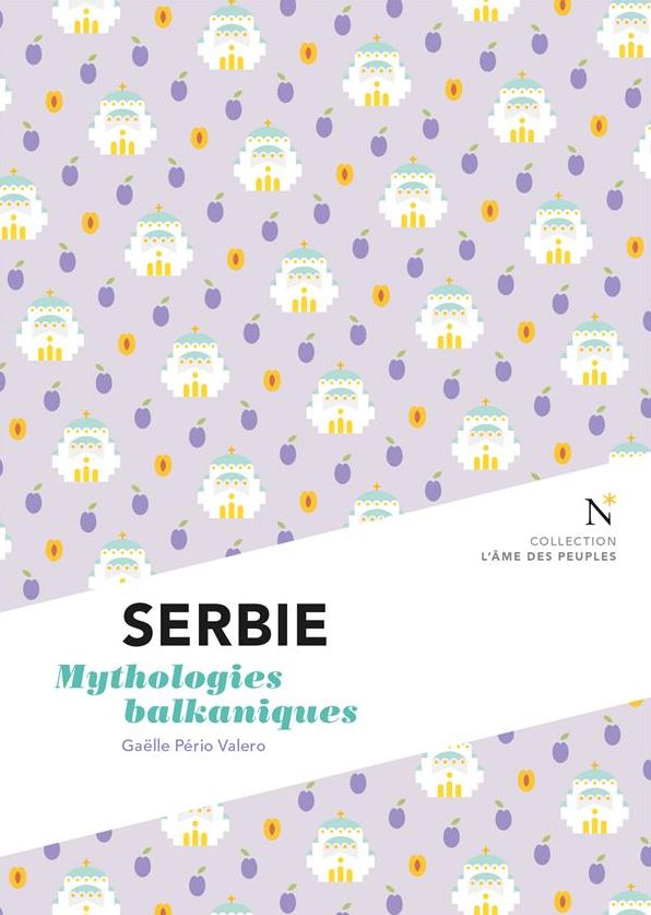 Serbie : Mythologies balkaniques: L'Âme des Peuples