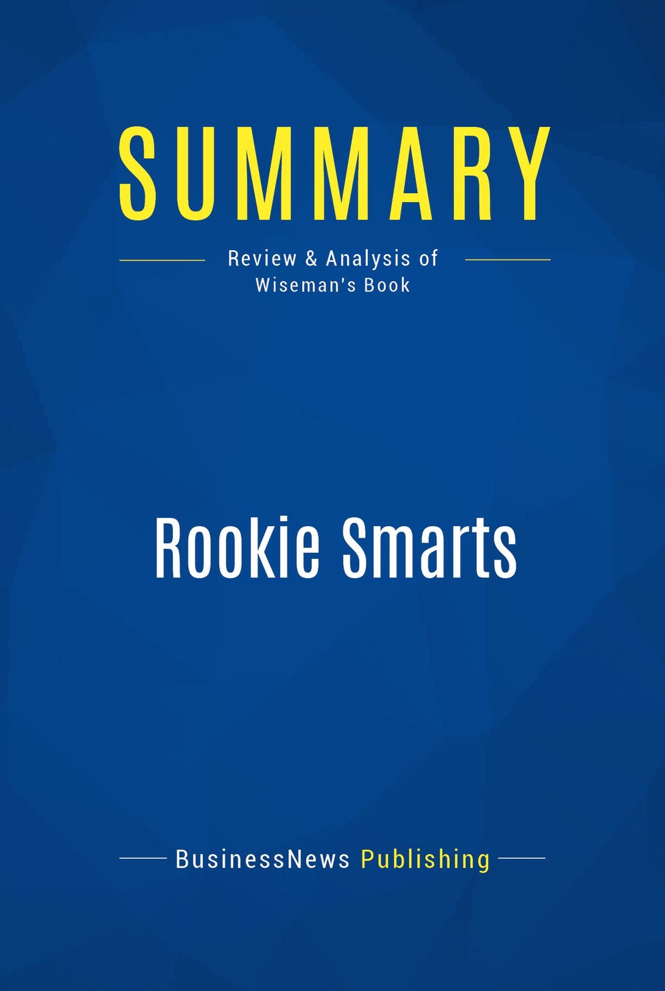 Summary: Rookie Smarts: Review and Analysis of Wiseman's Book