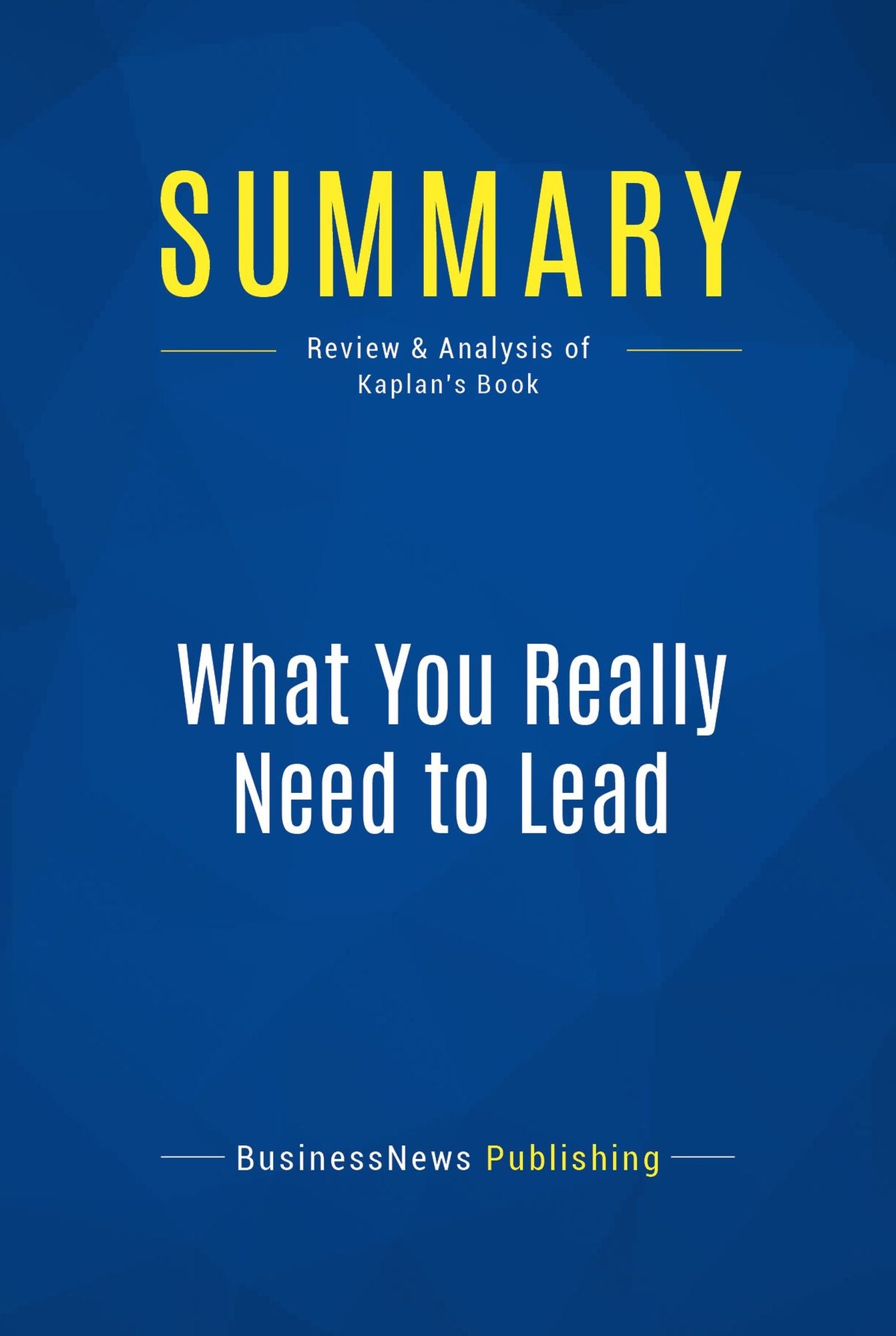 Summary: What You Really Need to Lead: Review and Analysis of Kaplan's Book