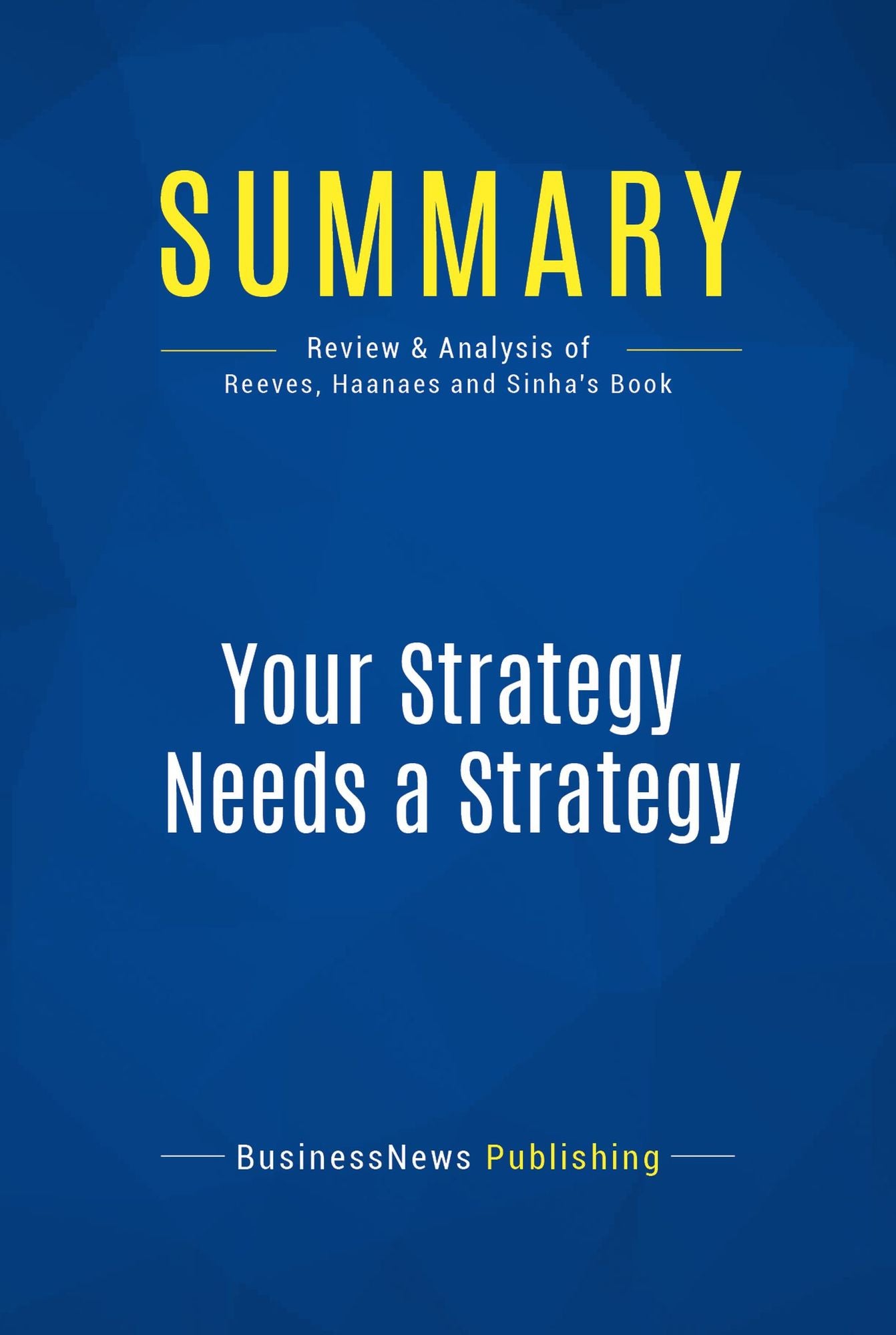 Summary: Your Strategy Needs a Strategy: Review and Analysis of Reeves, Haanaes and Sinha's Book