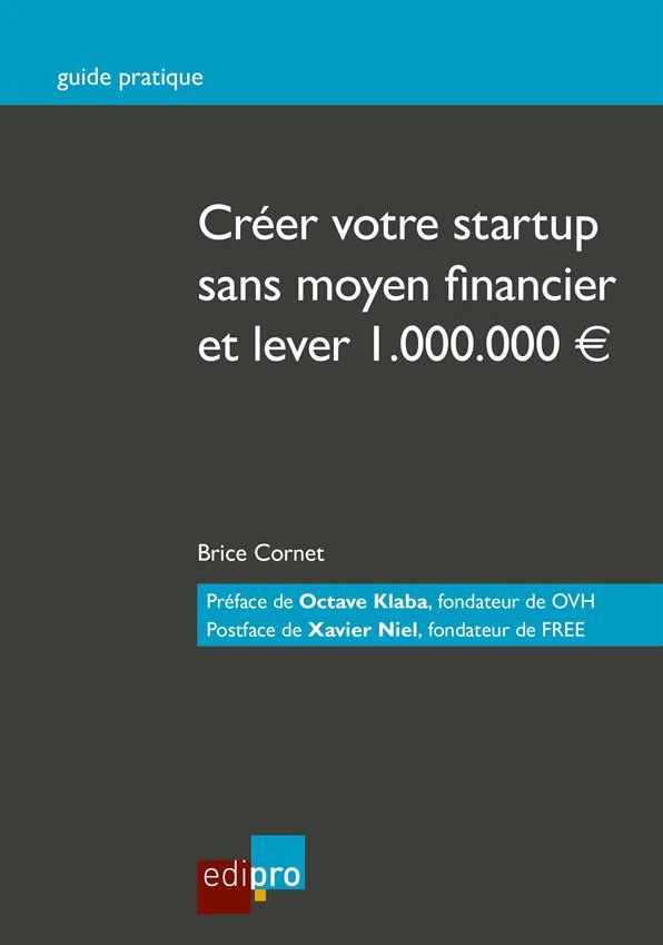 Créer votre start-up sans moyen financier et lever 1.000.000?: Guide pratique