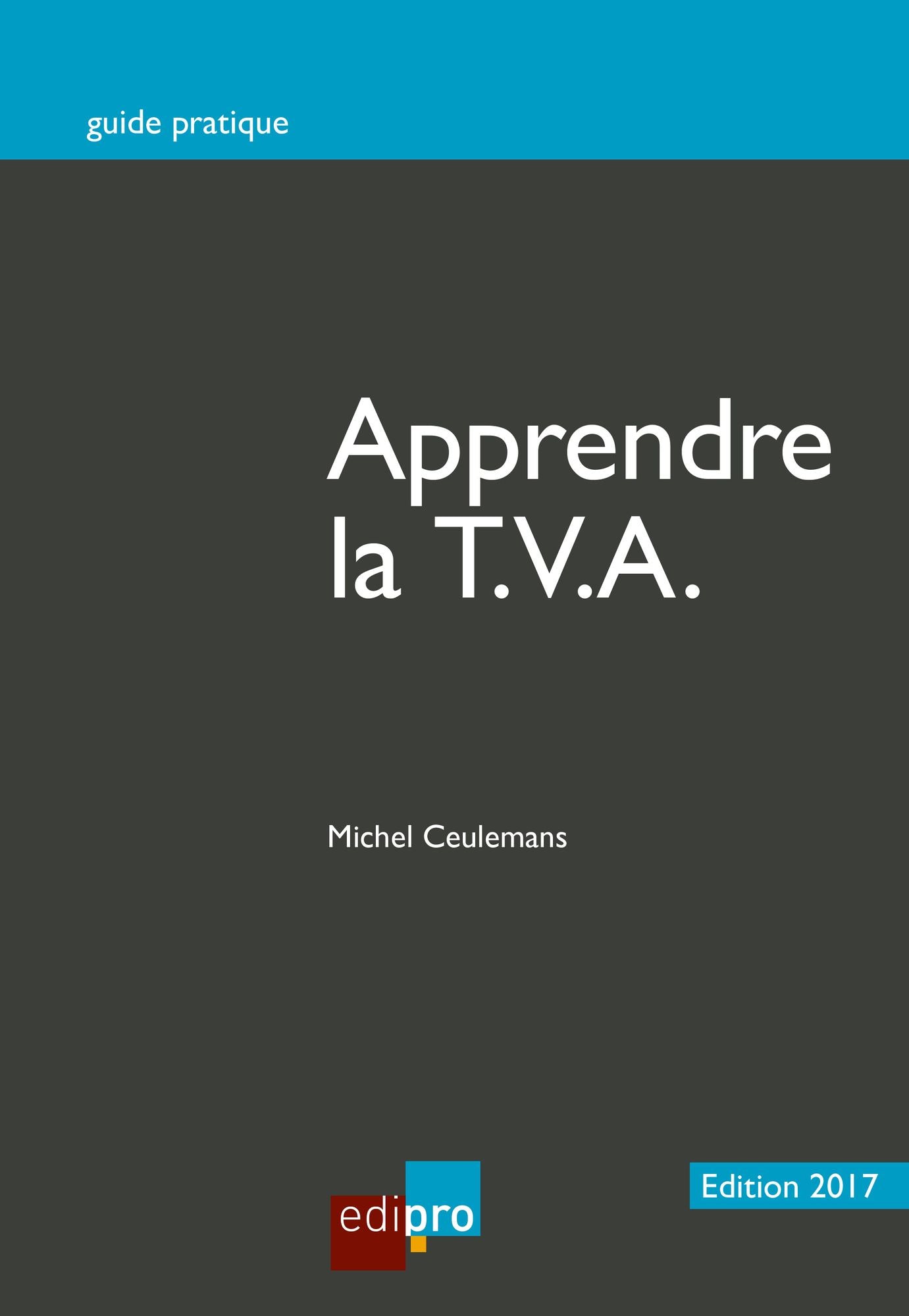 Apprendre la T.V.A.: Initiation au fonctionnement du système de la T.V.A. et notions de base (édition 2017)