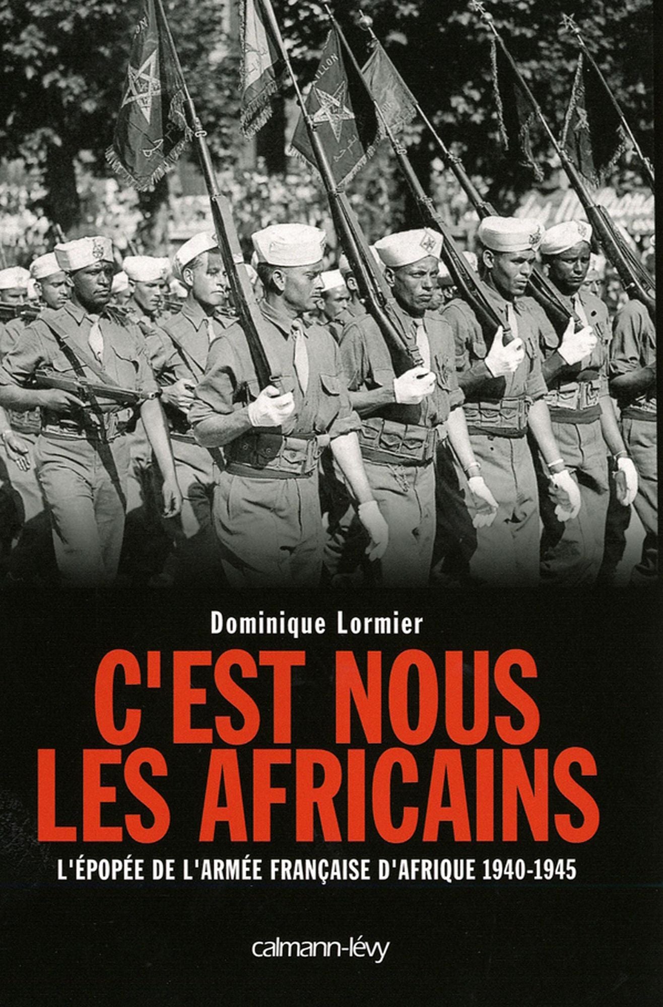 C'est nous les Africains: L'Epopée de l'armée française d'Afrique 1940-1945