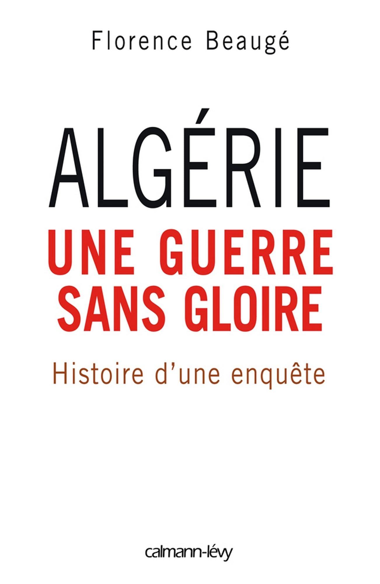 Algérie, une guerre sans gloire: Histoire d'une enquête