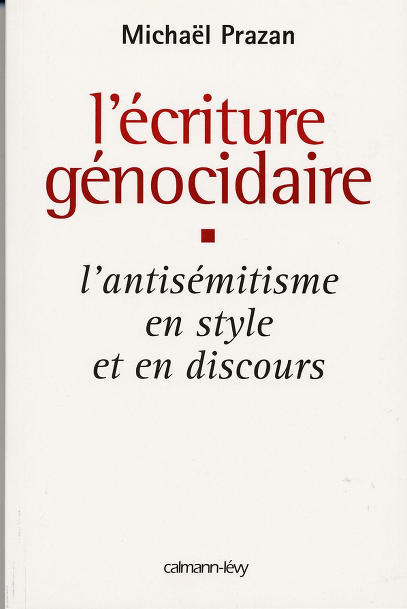 L'Écriture génocidaire: L'Antisémitisme en style et en discours, de l'affaire Dreyfus au 11 septembre 2001