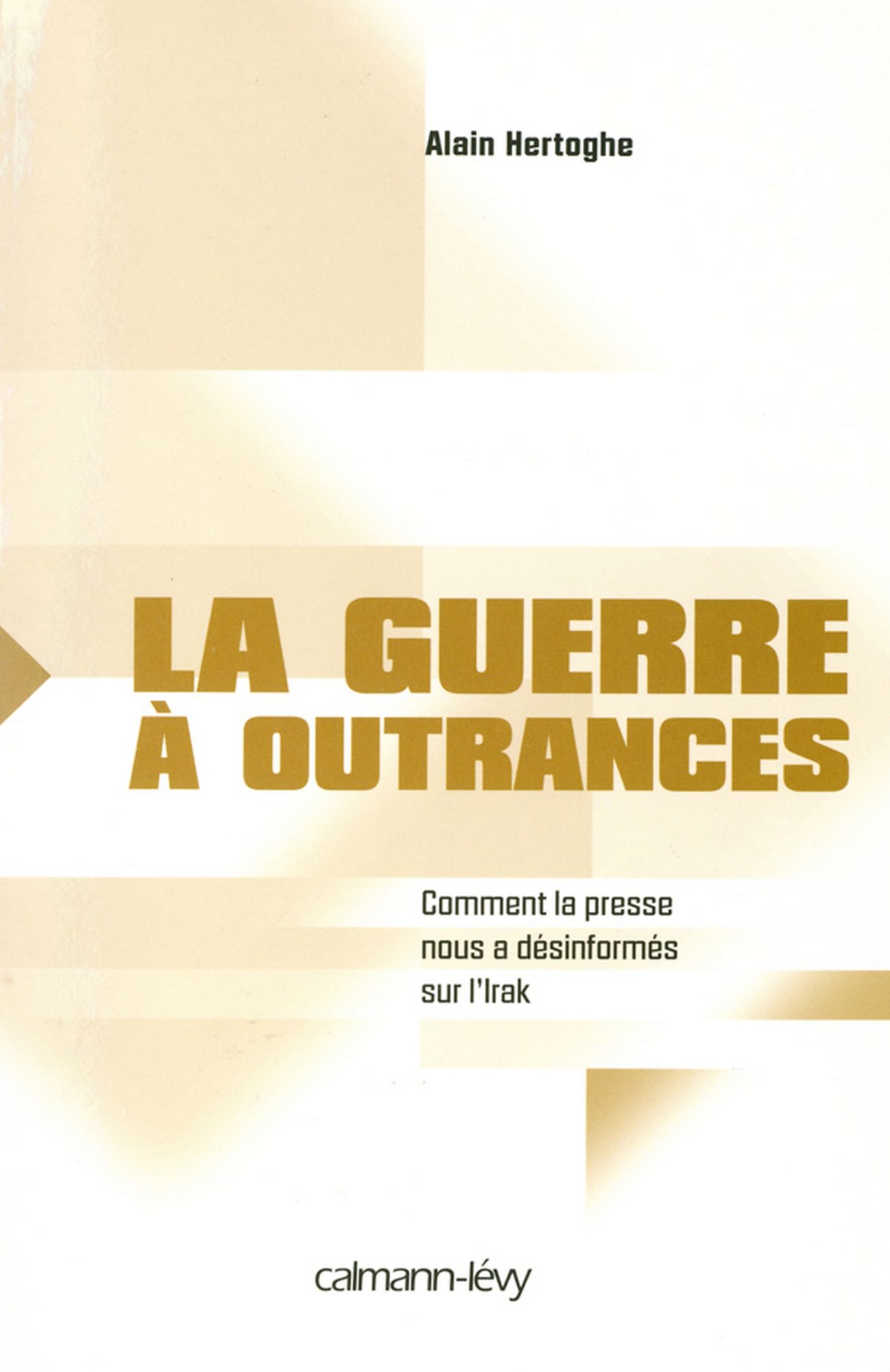 La Guerre à outrances: Comment la presse nous a désinformés sur l'Irak
