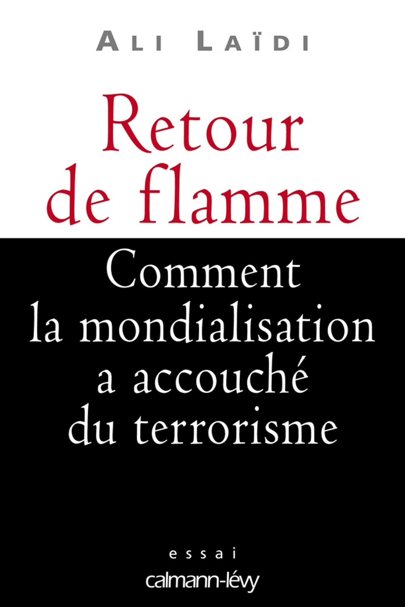 Retour de flamme: Comment la mondialisation a accouché du terrorisme