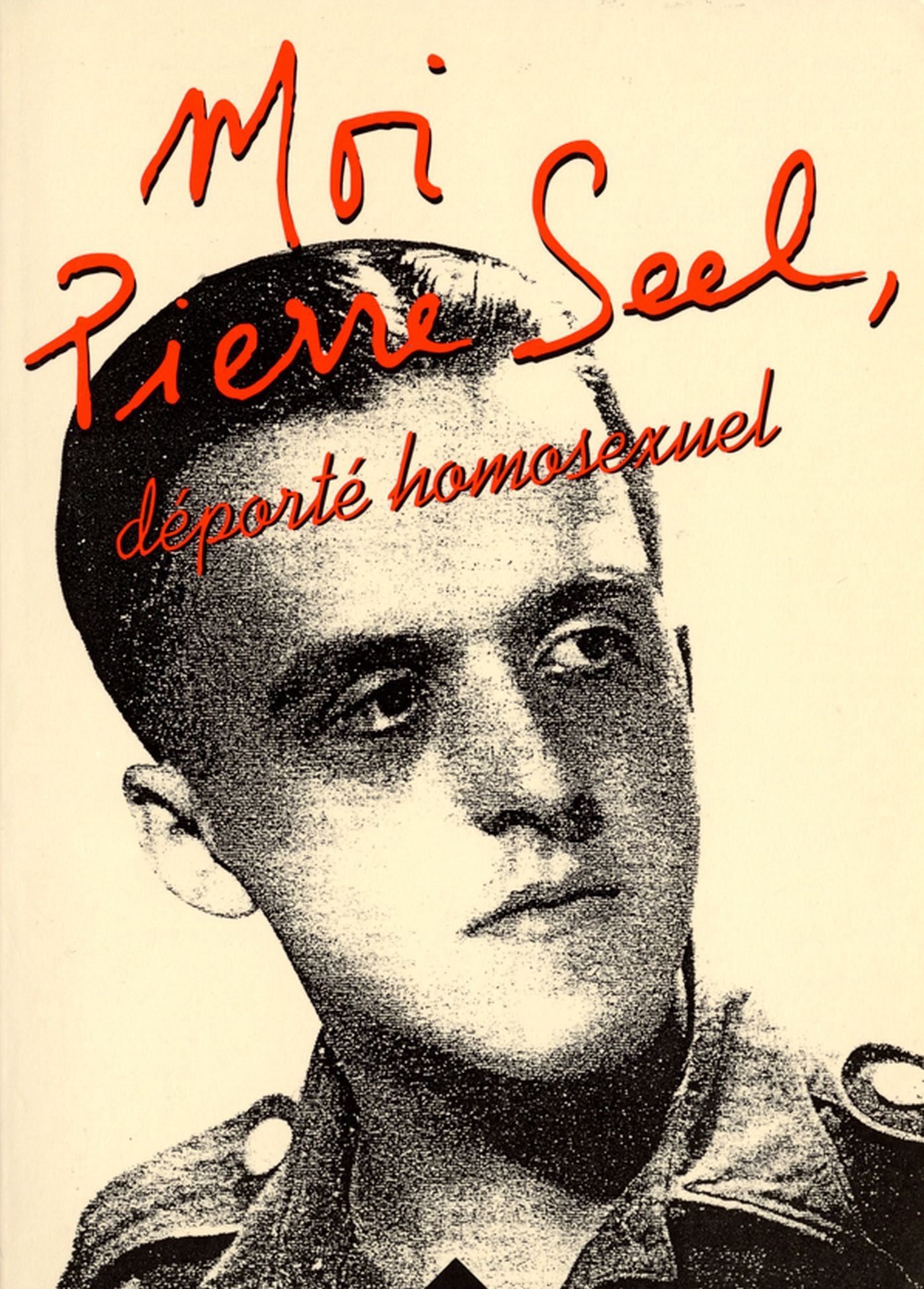 Moi, Pierre Seel, déporté homosexuel: Ecrit en collaboration avec Jean Le Bitoux