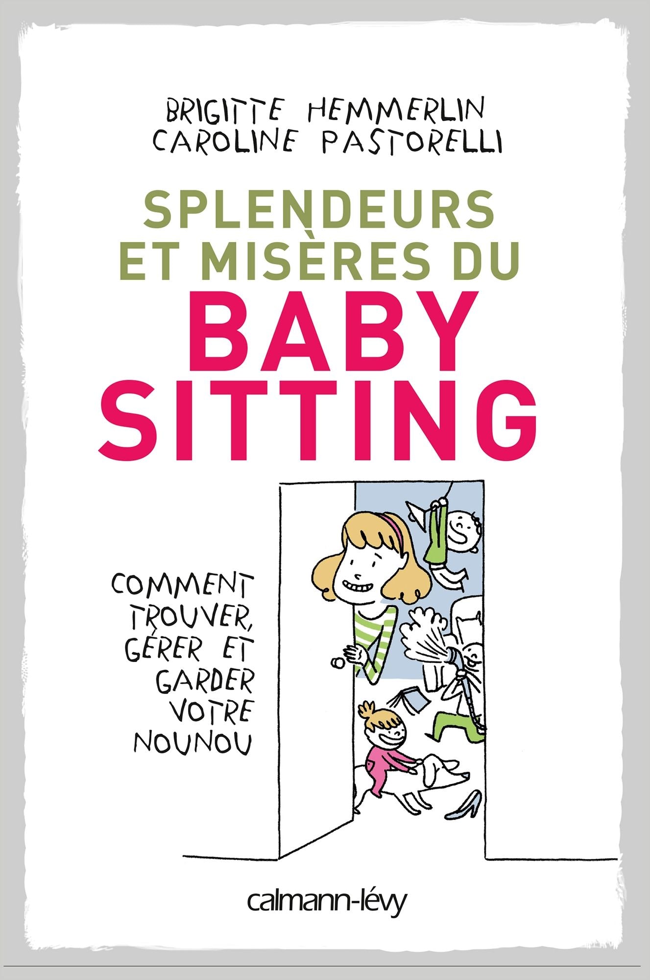 Splendeurs et misères du baby-sitting: Comment trouver, gérer et garder votre nounou