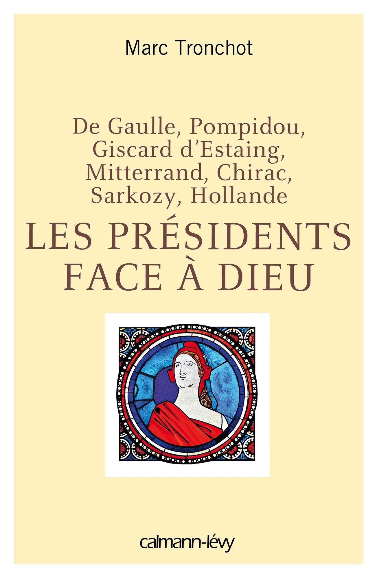 Les Présidents face à Dieu: De Gaulle, Pompidou, Giscard d'Estaing, Mitterrand, Chirac, Sarkozy, Hollande