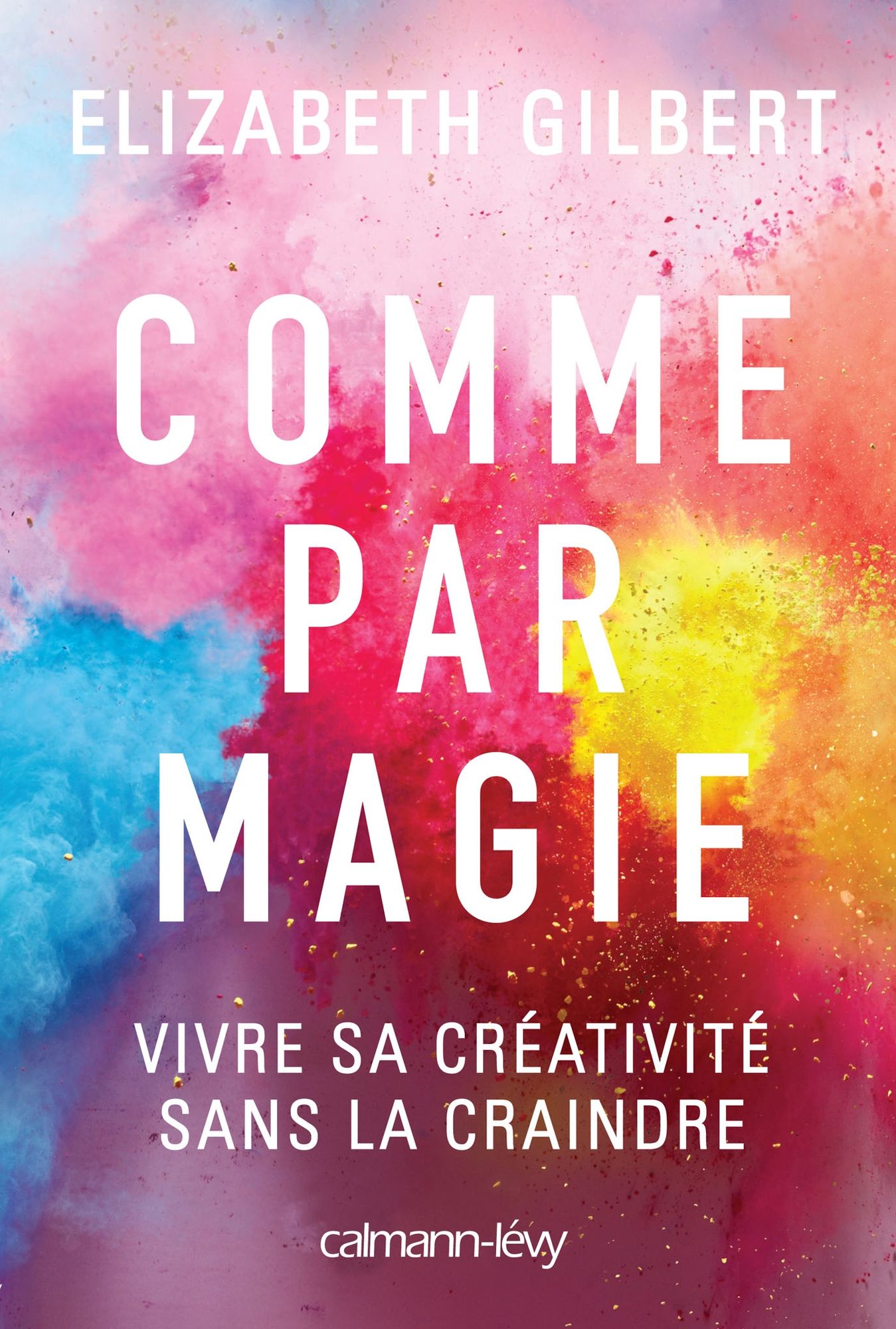Comme par magie: Vivre sa créativité sans la craindre