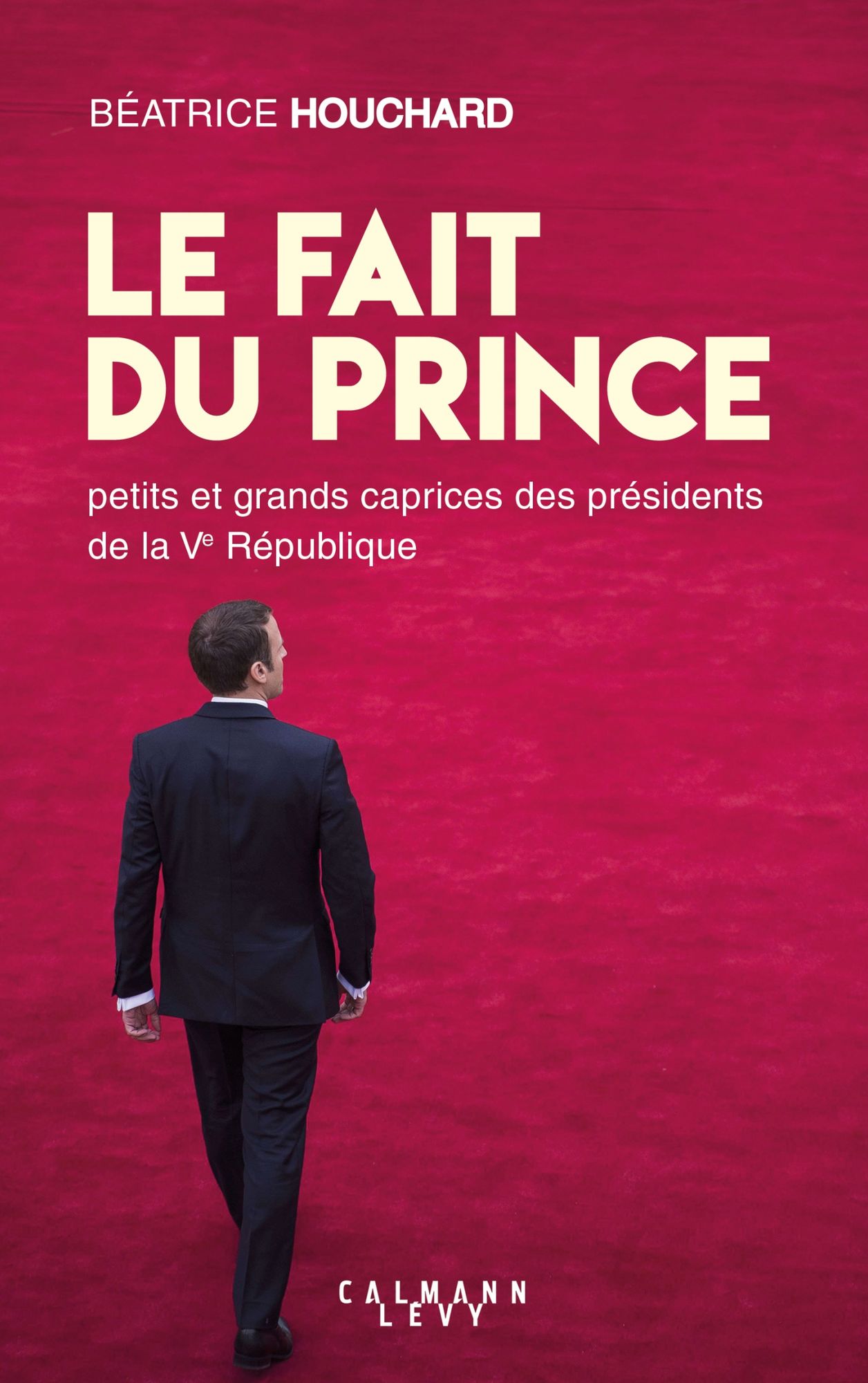 Le Fait du prince: petits et grands caprices des présidents de la Ve République
