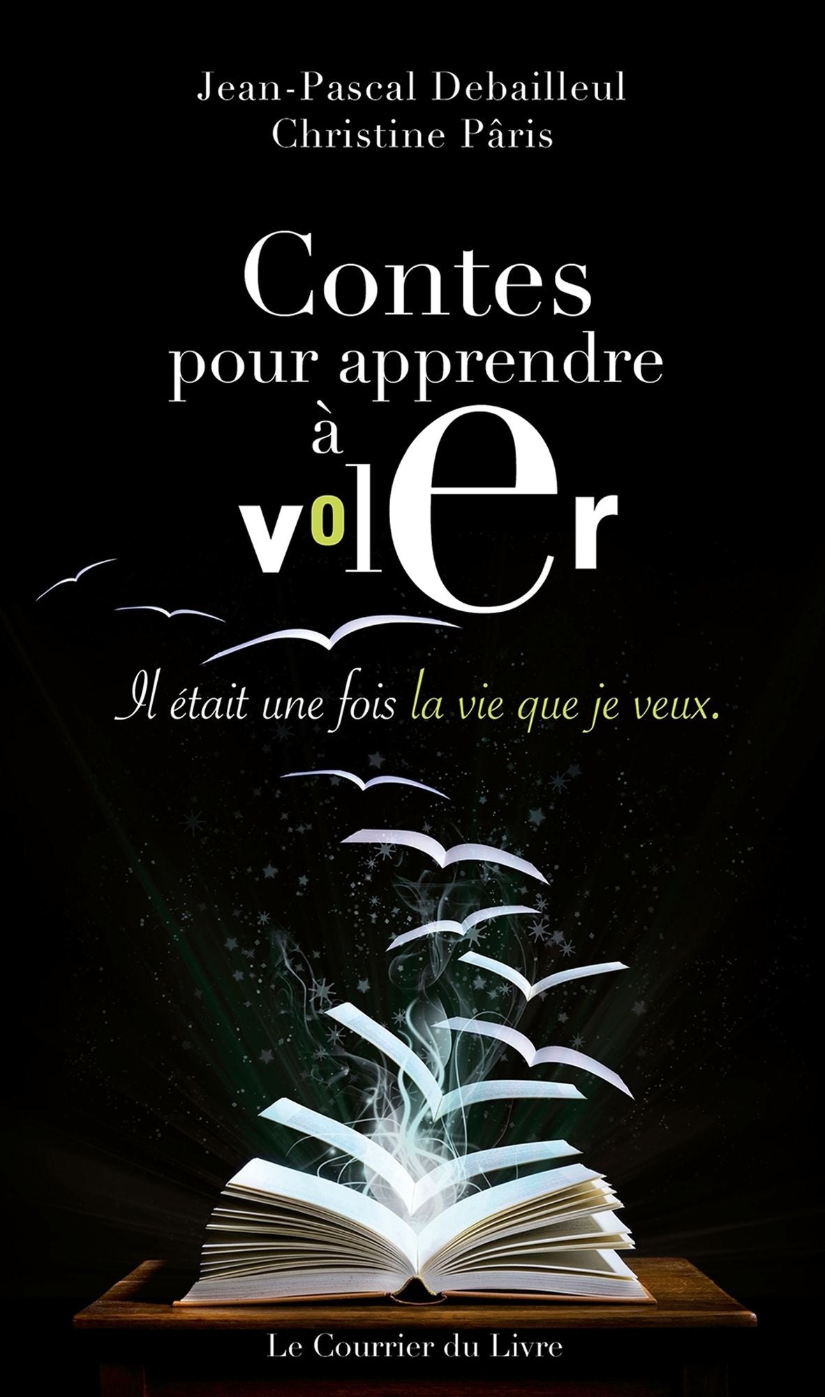 Contes pour apprendre à voler: Il était une fois la vie que je veux