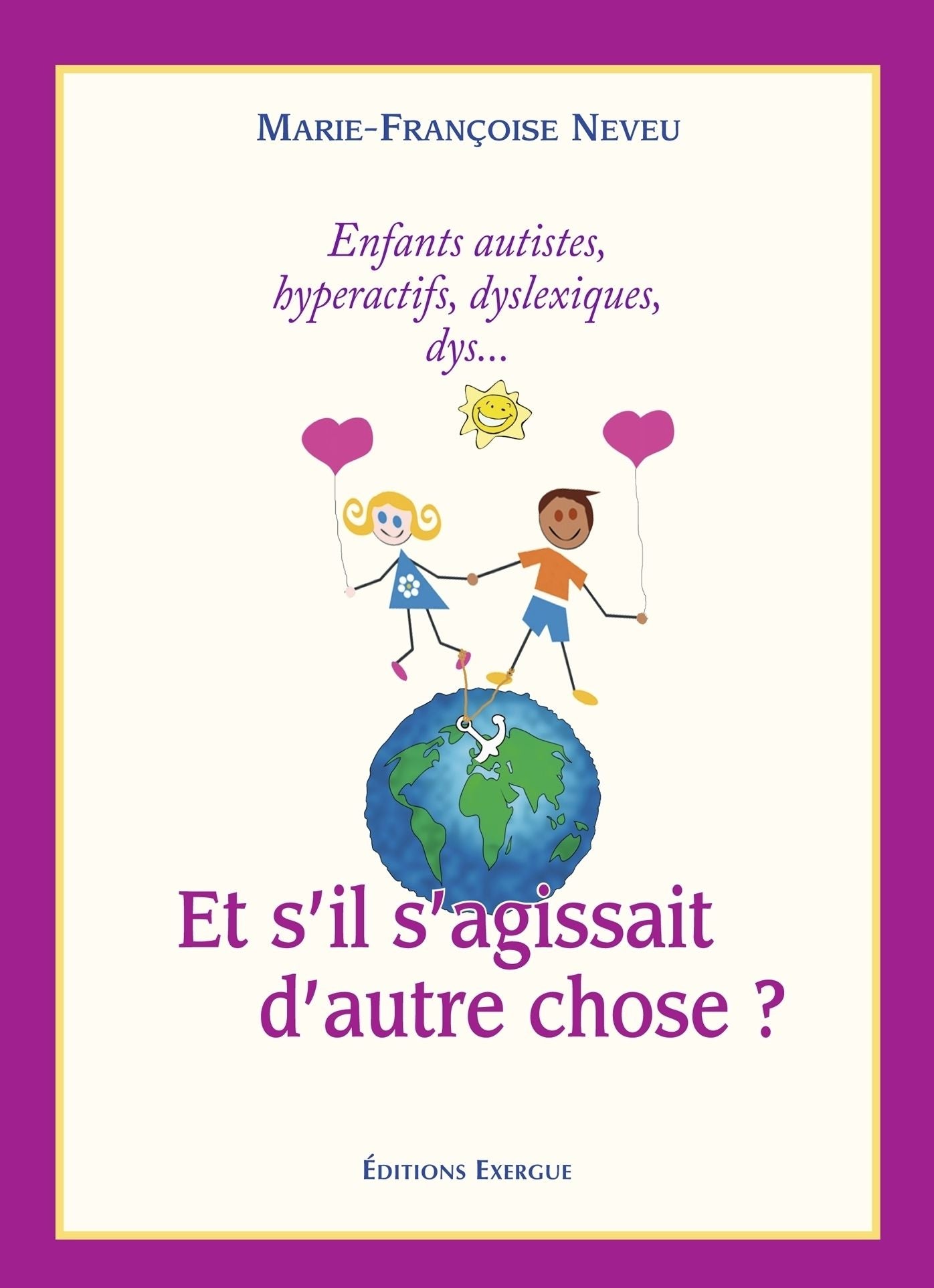 Et s'il s'agissait d'autre chose ?: Enfants autistes, hyperactifs, dyslexiques, dys...