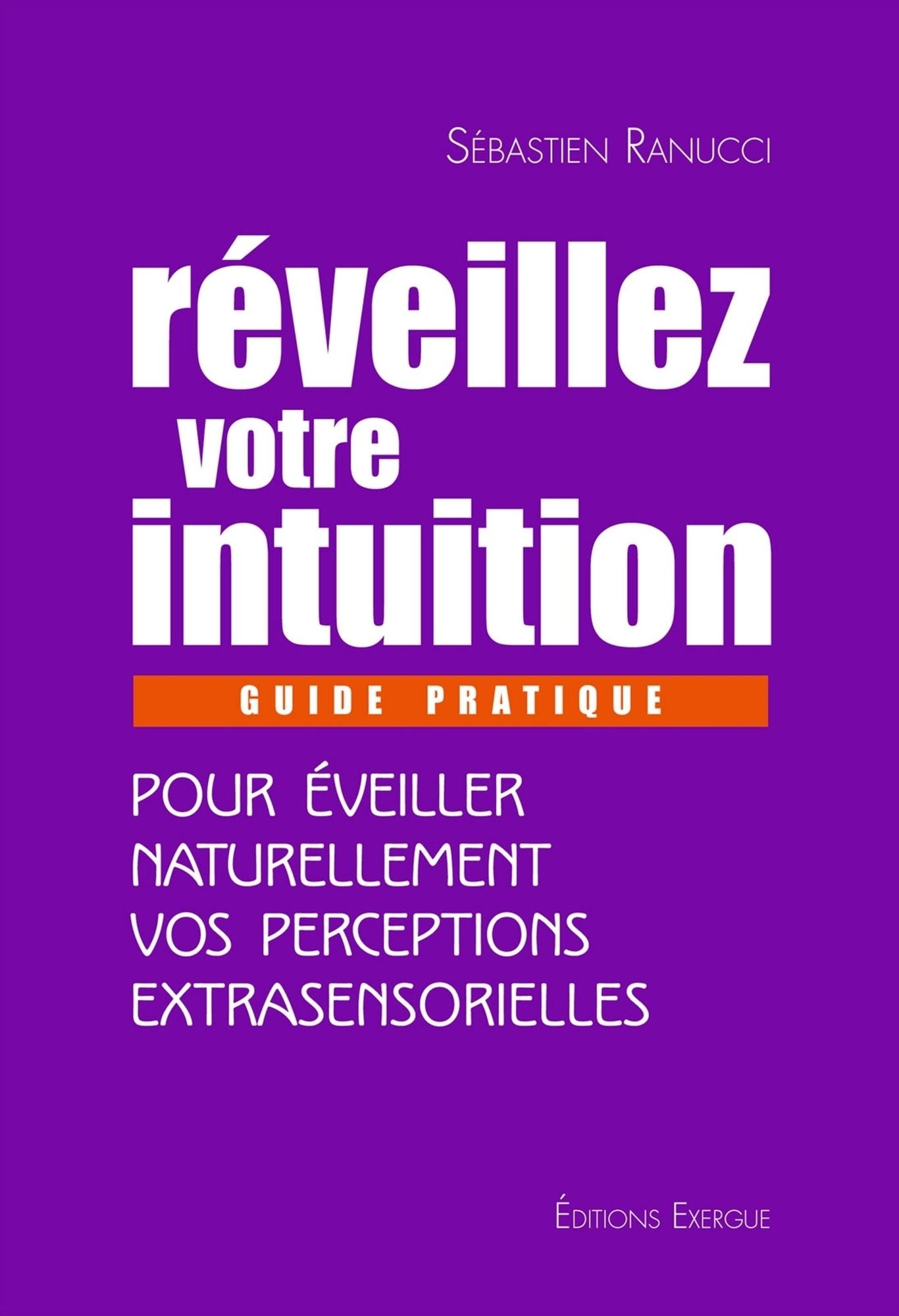 Réveillez votre intuition: Guide pratique pour éveiller naturellement vos perceptions extrasensorielles