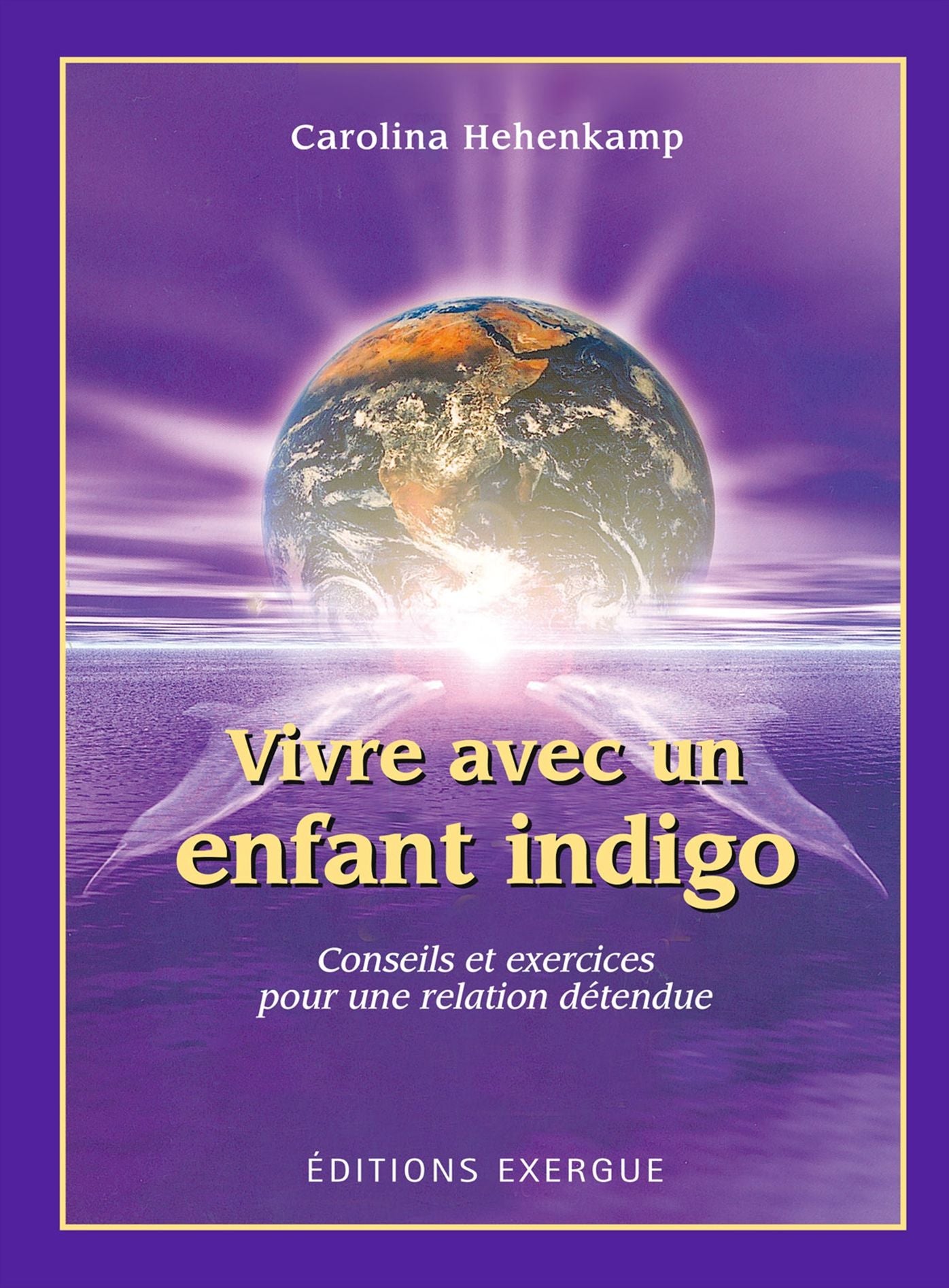 Vivre avec un enfant indigo: Conseils et exercices pour une relation détendue