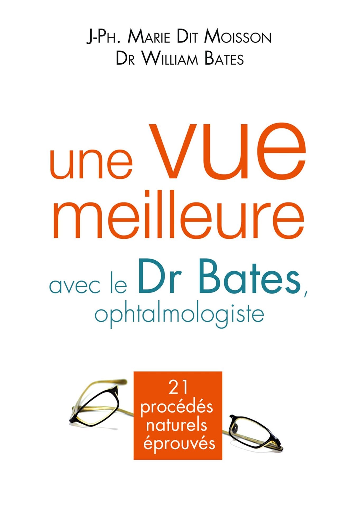 Une vue meilleure avec le Dr Bates, ophtalmologiste: 21 procédés naturels éprouvés