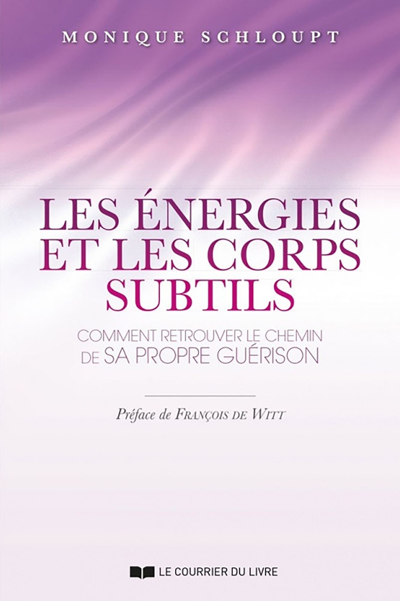 Les énergies et les corps subtils: Comment retrouver le chemin de sa propre guérison