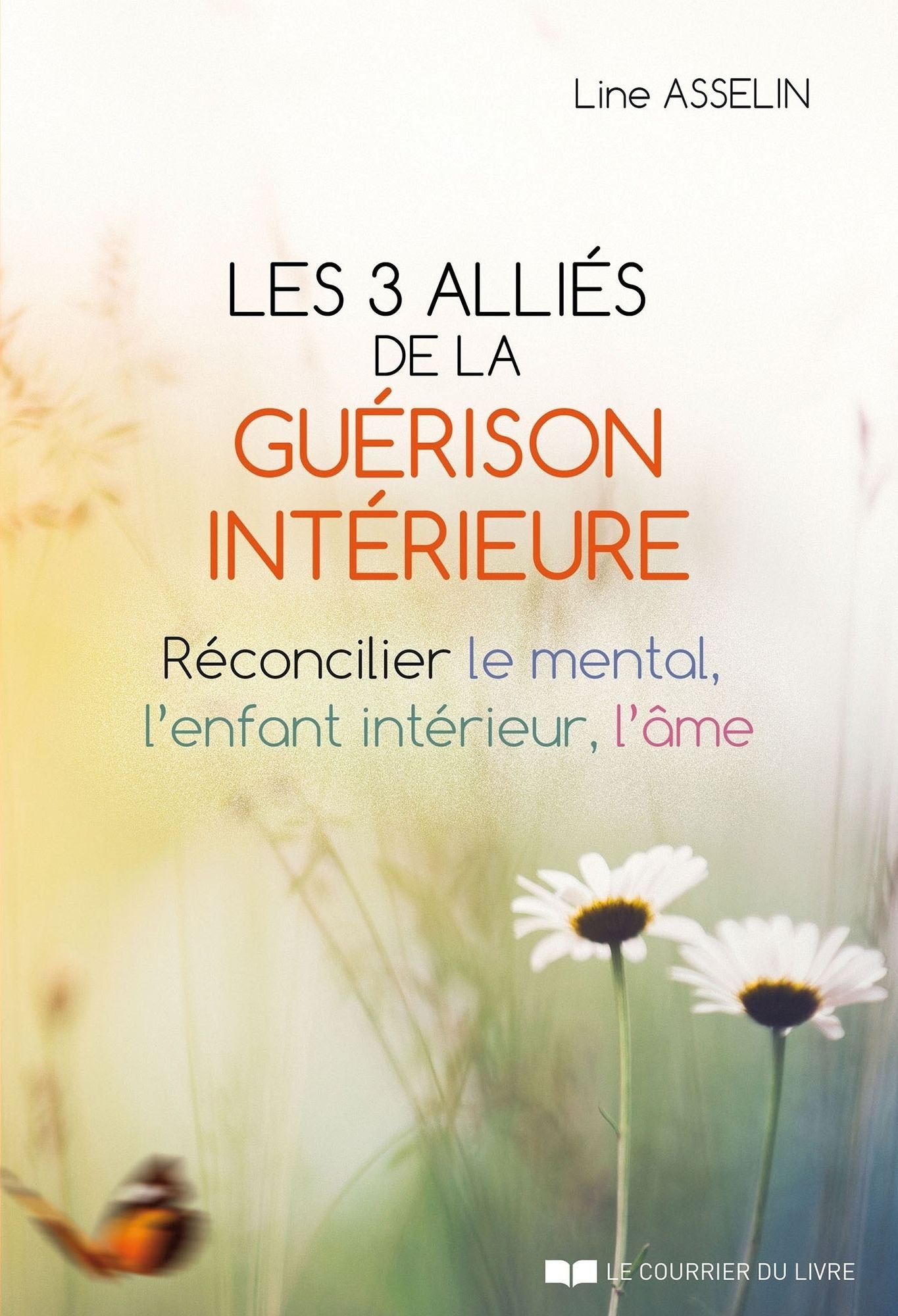 Les 3 alliés de la guérison intérieure: Réconcilier le mental, l'enfant intérieur, l'âme