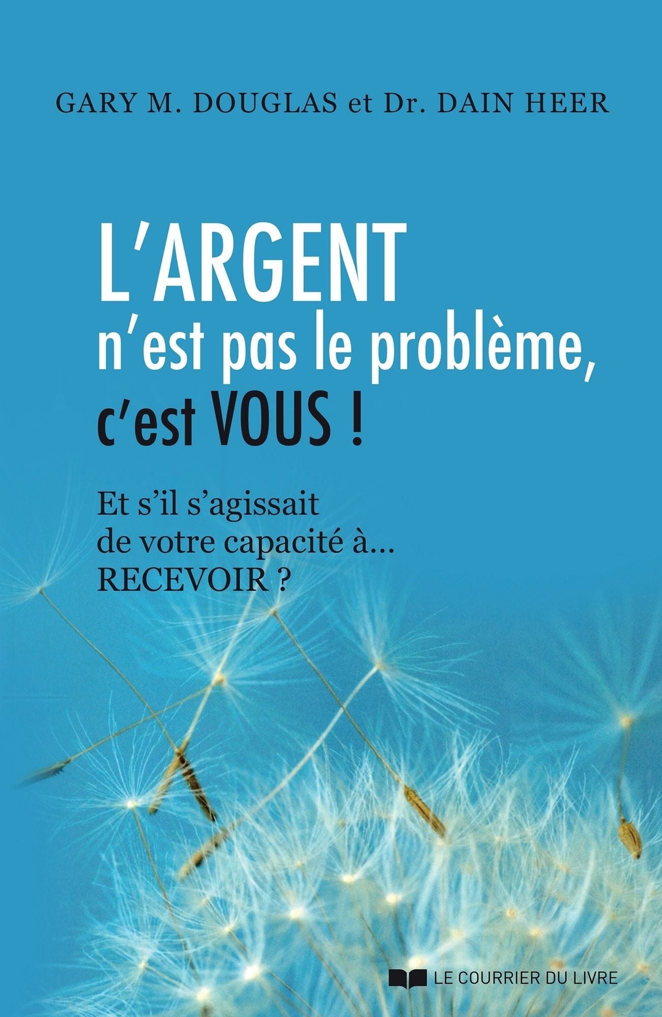 L'argent n'est pas le problème, c'est vous !: Et s'il s'agissait de votre capacité à... RECEVOIR ?