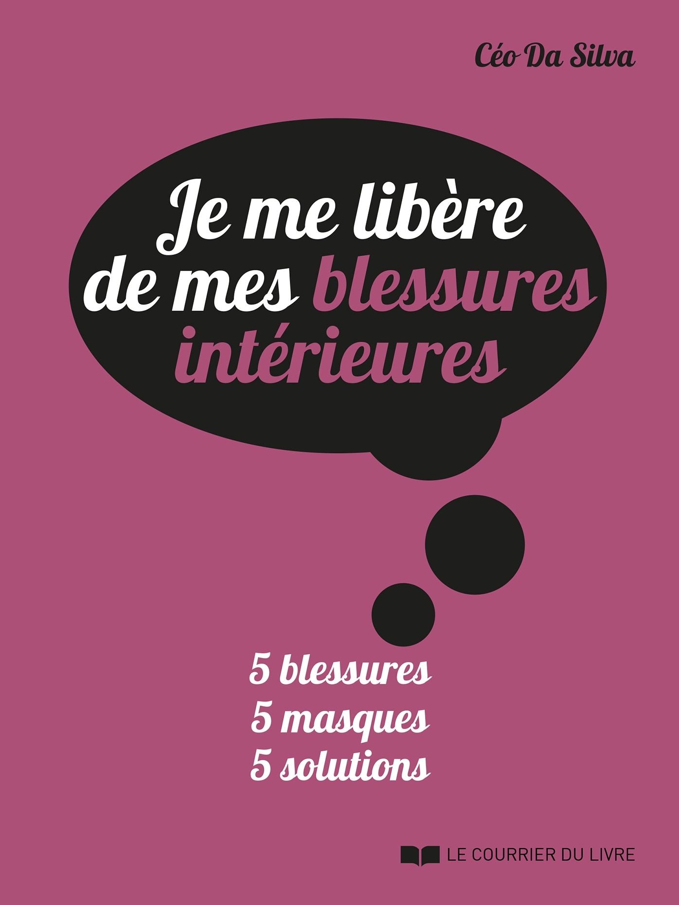 Je me libère de mes blessures intérieures: 5 blessures 5 masques 5 solutions