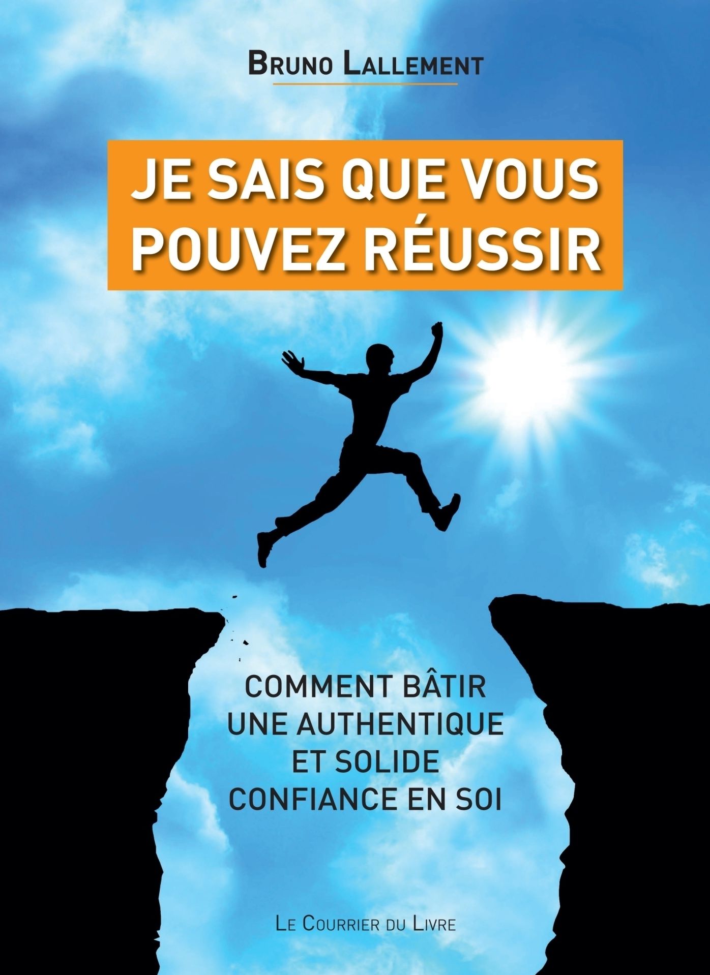 Je sais que vous pouvez réussir: Comment bâtir une authentique et solide confiance en soi