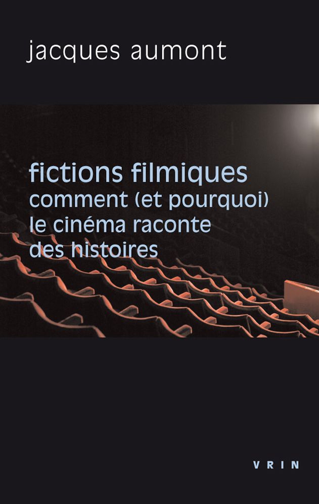 Fictions Filmiques: Comment (Et Pourquoi) Le Cinema Raconte Des Histoires