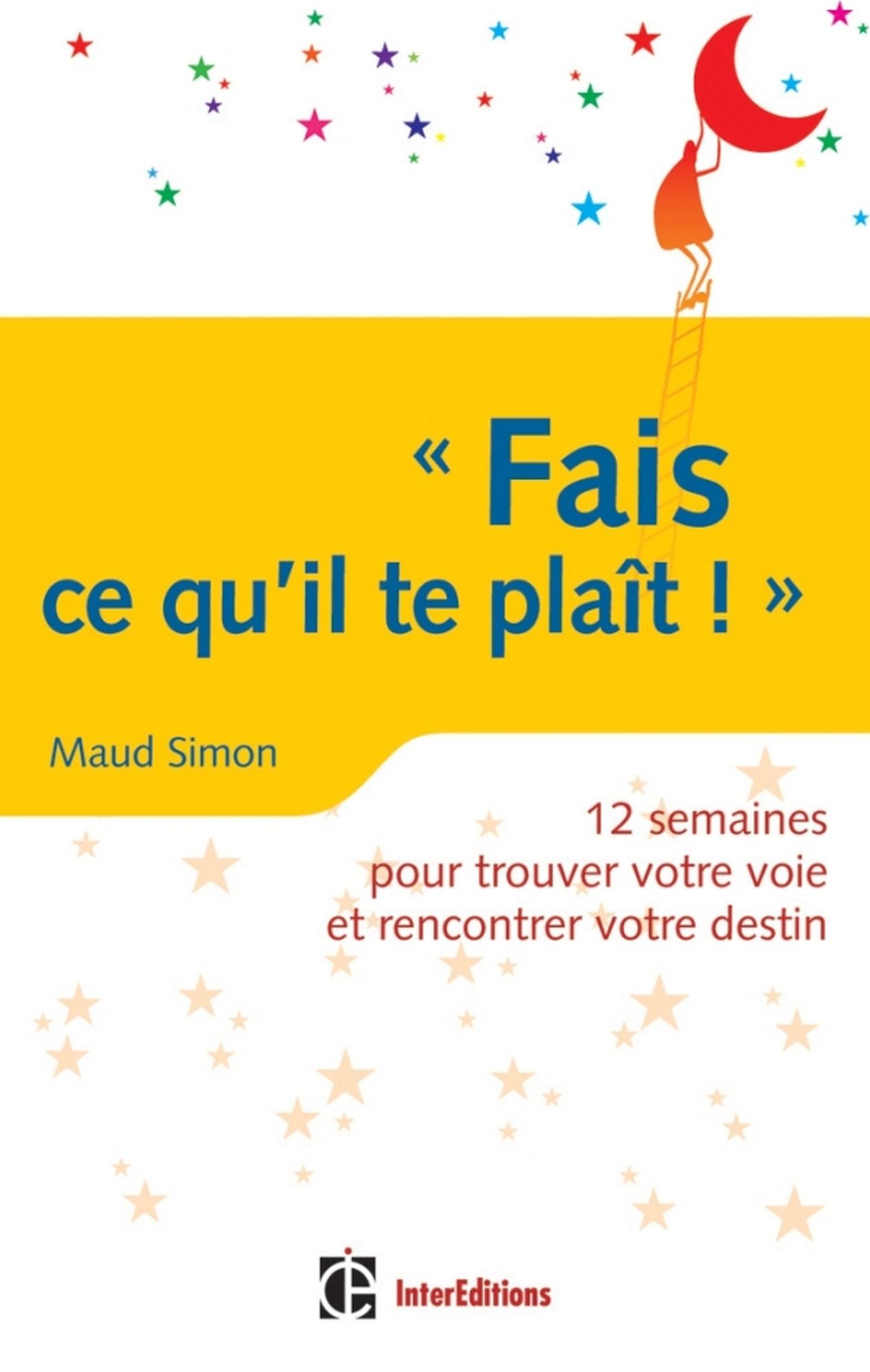 Fais ce qu'il te plaît !: 12 semaines pour trouver votre voie et rencontrer votre destin