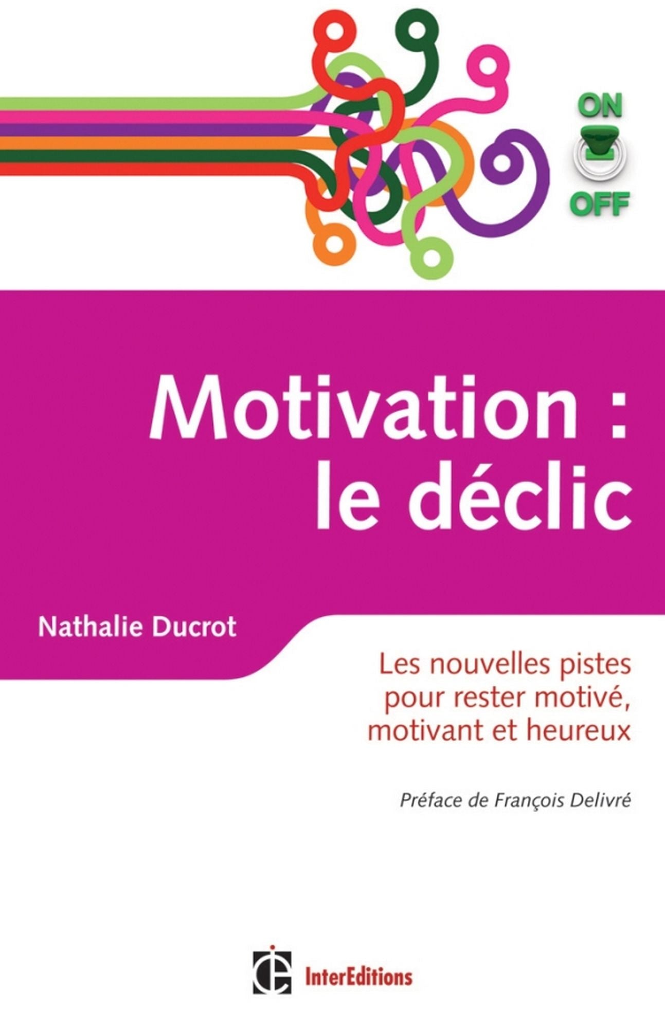 Motivation on/off : le déclic: Les nouvelles pistes pour rester motivé, motivant et heureux