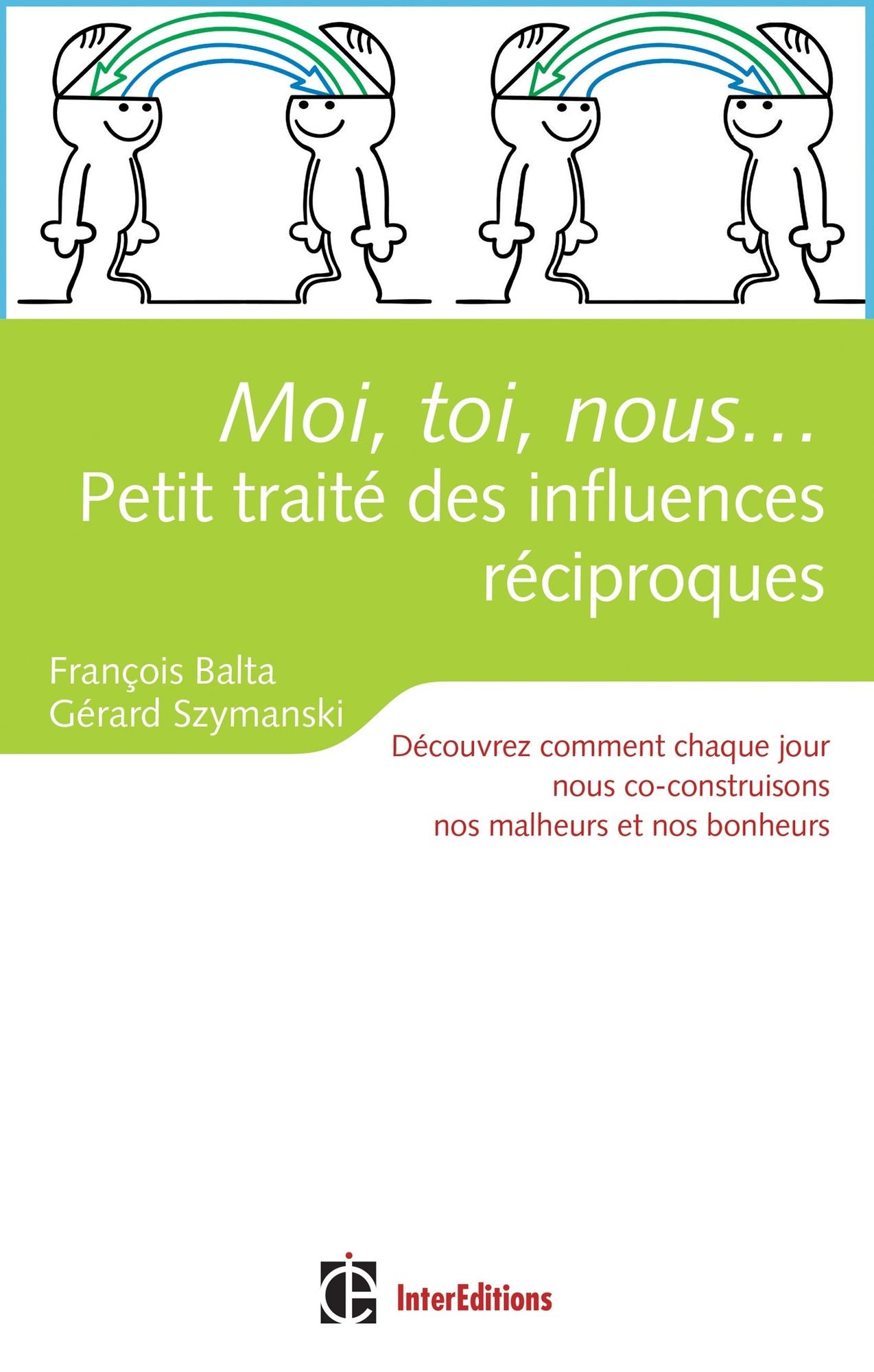 Moi, toi, nous...Petit traité des influences réciproques: Découvrez comment nous co-construisons chaque jour nos malheurs et nos bonheurs
