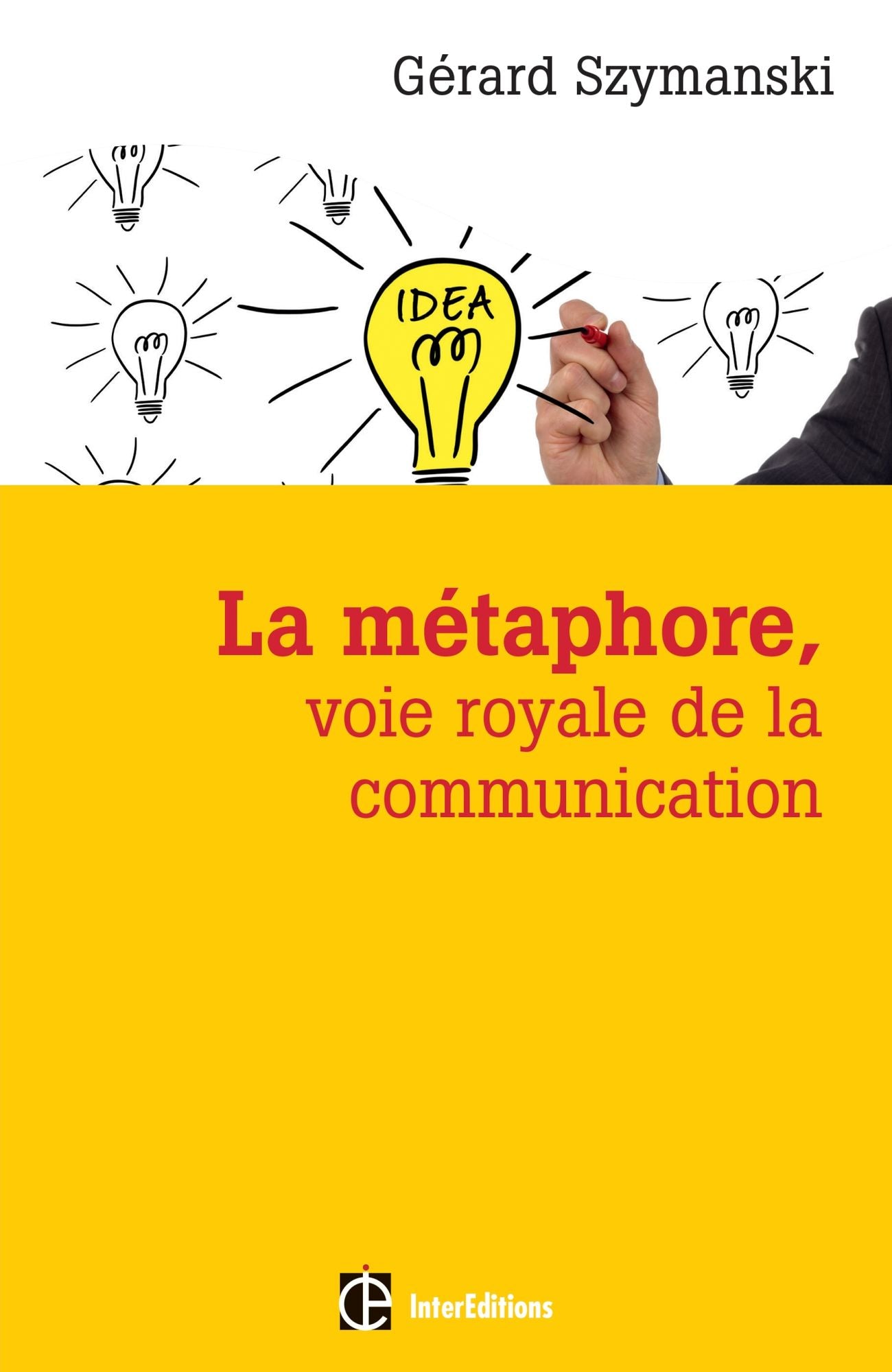 La métaphore, voie royale de la communication - 2e éd.: pour susciter l'adhésion, favoriser le changement, mémoriser, convaincre, réveiller...