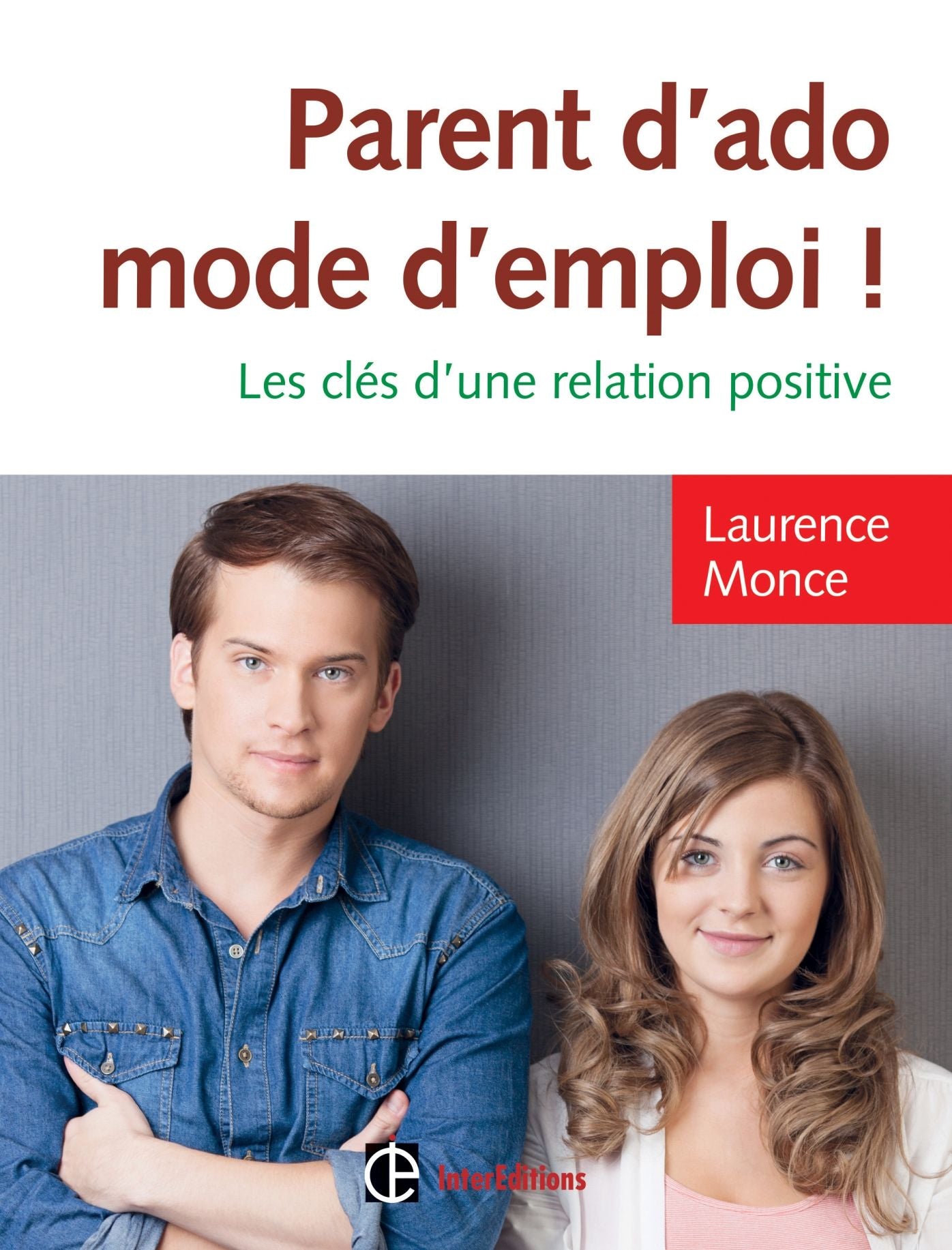 Parent d'ado, mode d'emploi !: Les clés d'une relation positive