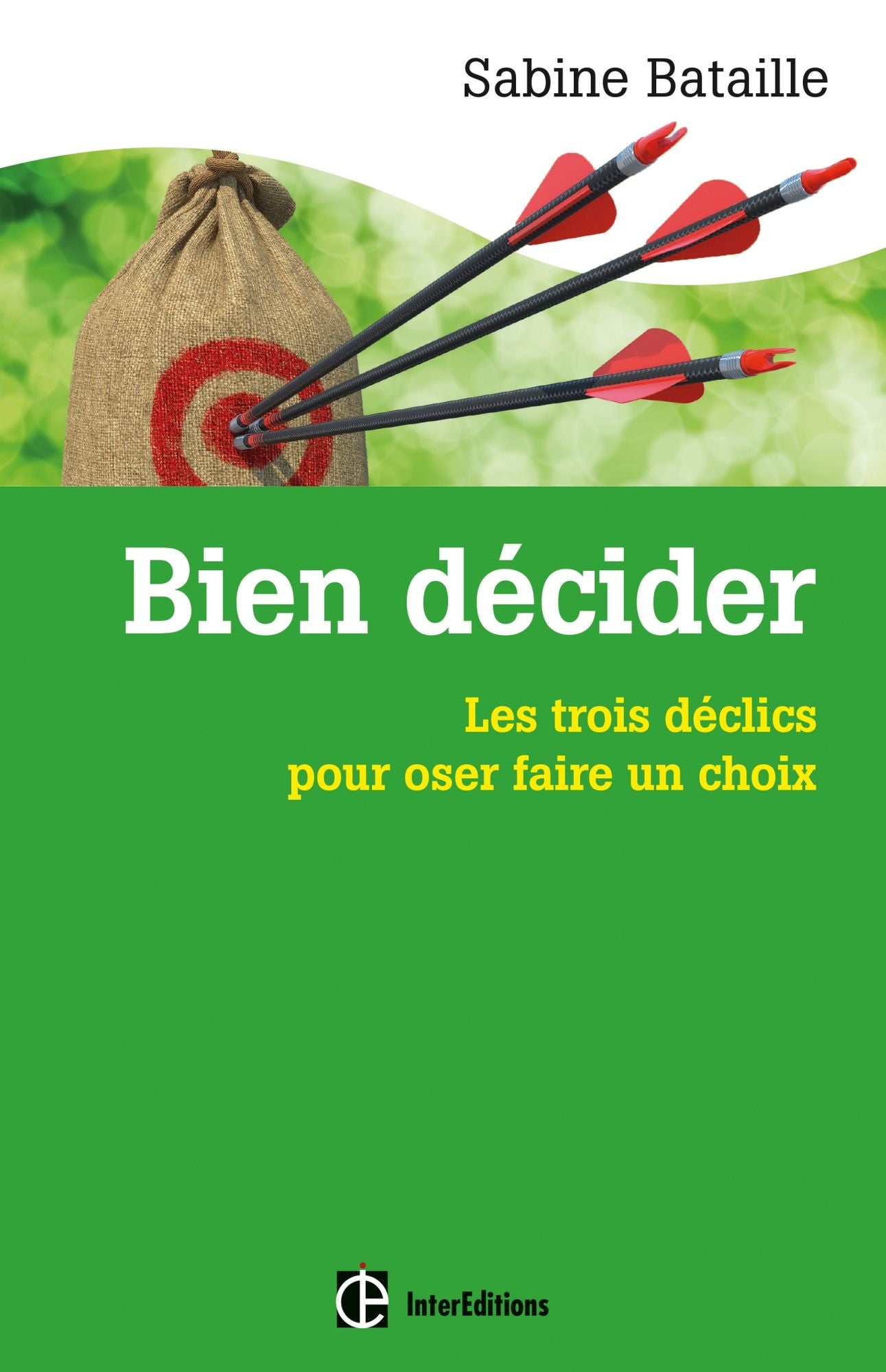 Bien décider: Les trois déclics pour oser faire un choix