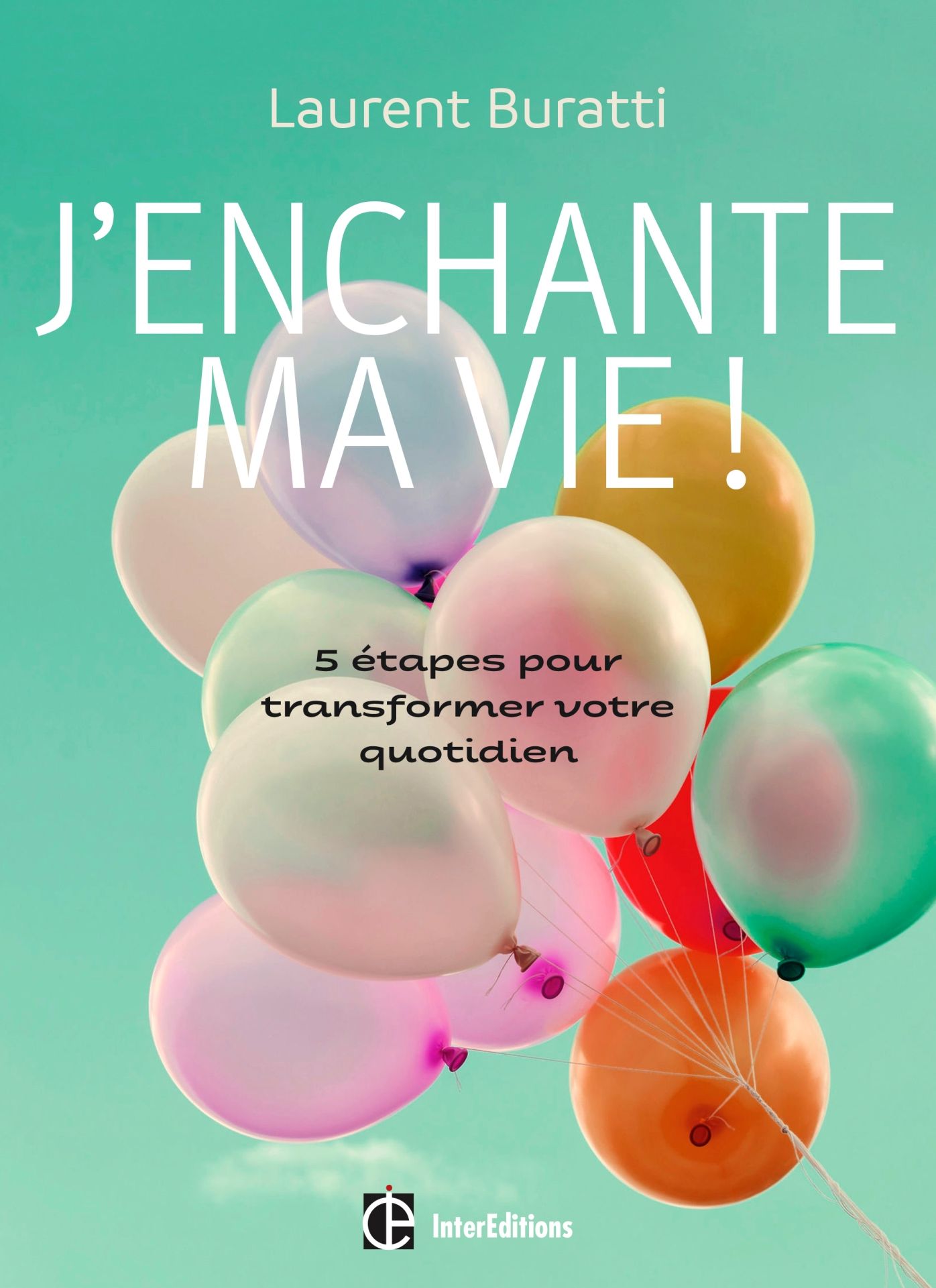 J'enchante ma vie !: 5 étapes pour transformer votre quotidien