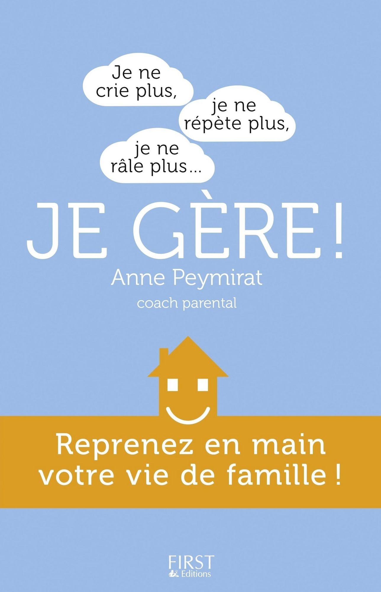 Je ne crie plus, je ne répète plus, je ne râle plus... je gère ! Reprenez en main votre vie de famille