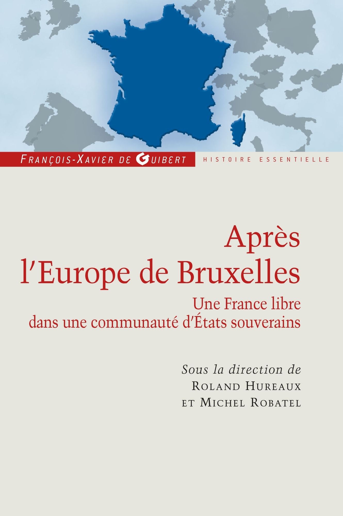 Après l'Europe de Bruxelles: Une France libre dans une communauté d'Etats souverains