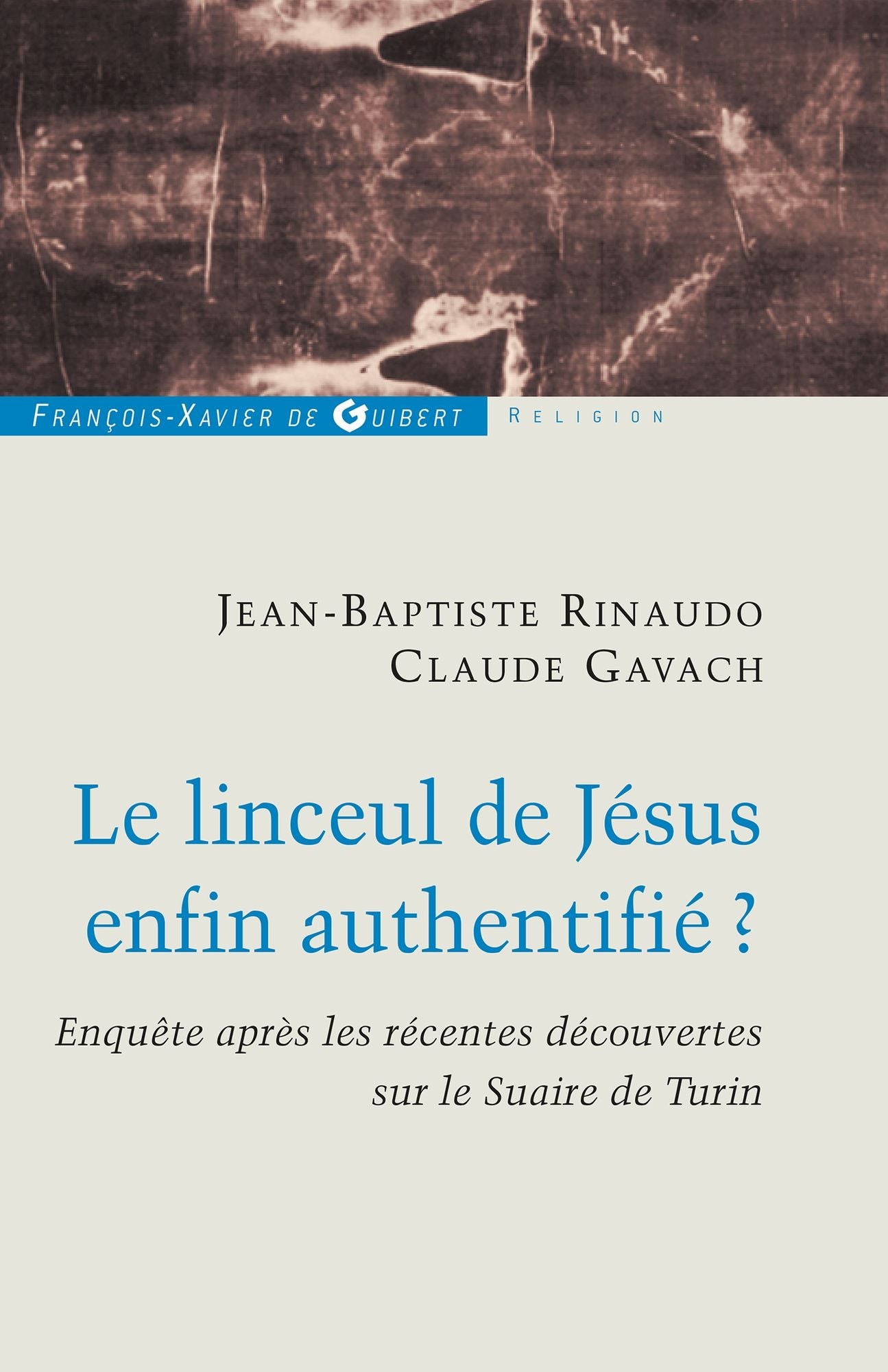 Le linceul de Jésus enfin authentifié ?: Enquêtes après les récentes découvertes sur le linceul de Turin