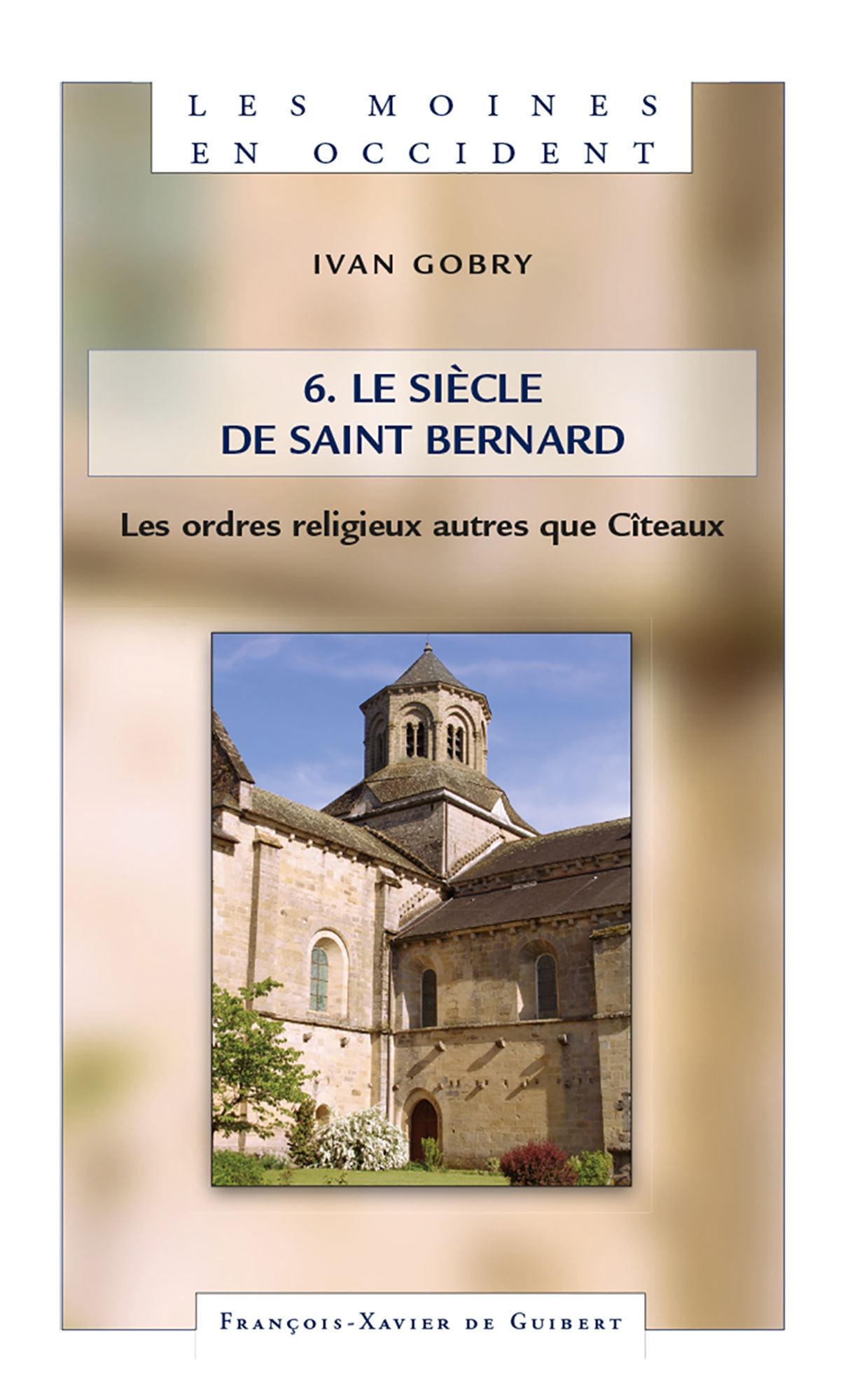 Les moines en Occident T6 : le siècle de saint Bernard: les ordres religieux autres que Cîteaux