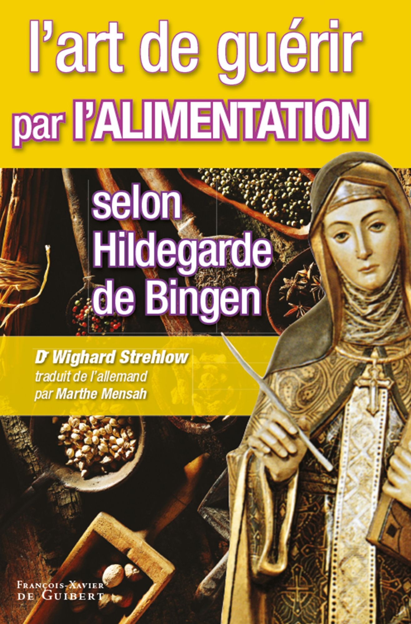 L'art de guérir par l'alimentation selon Hildegarde de Bingen: Recettes, traitements et régimes