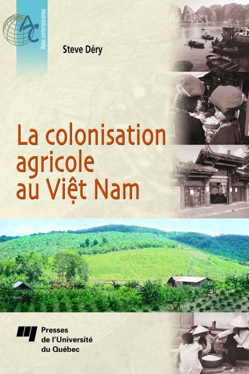 La colonisation agricole au Viêt Nam: Contribution à l'étude de la construction d'un État moderne; du bouleversement à l'intégration des Plateaux centraux