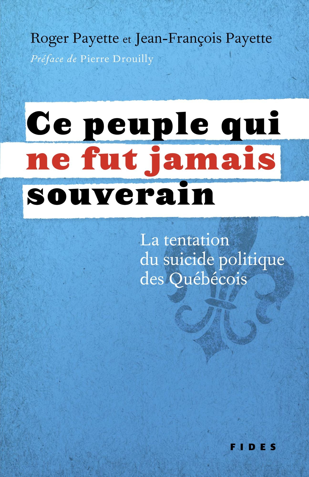 Ce peuple qui ne fut jamais souverain: La tentation du suicide politique des Québécois