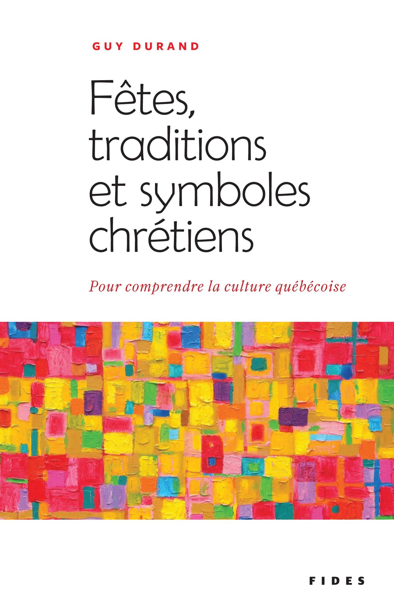 Fêtes, traditions et symboles chrétiens: Pour comprendre la culture québécoise