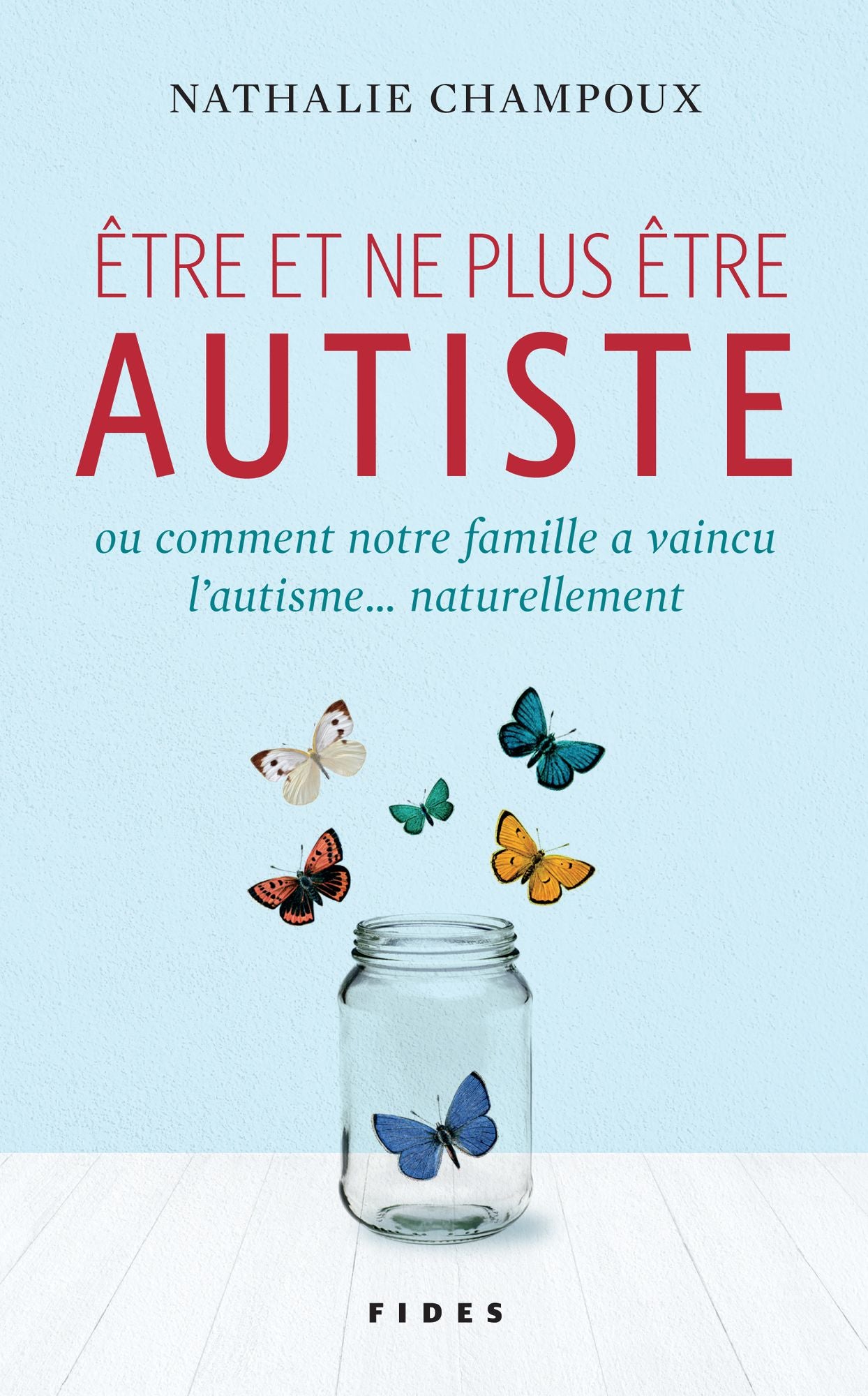Être et ne plus être autiste: ou comment notre famille a vaincu l'autisme... naturellement