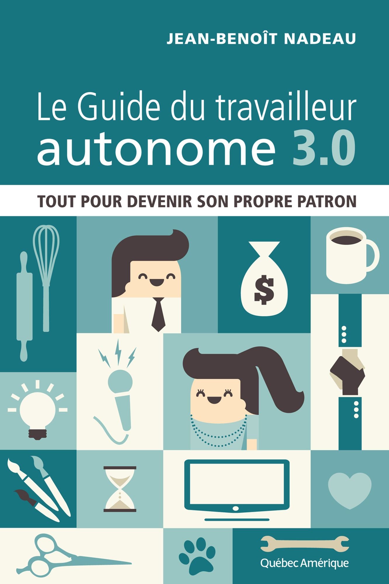 Le Guide du travailleur autonome 3.0: Tout pour devenir son propre patron