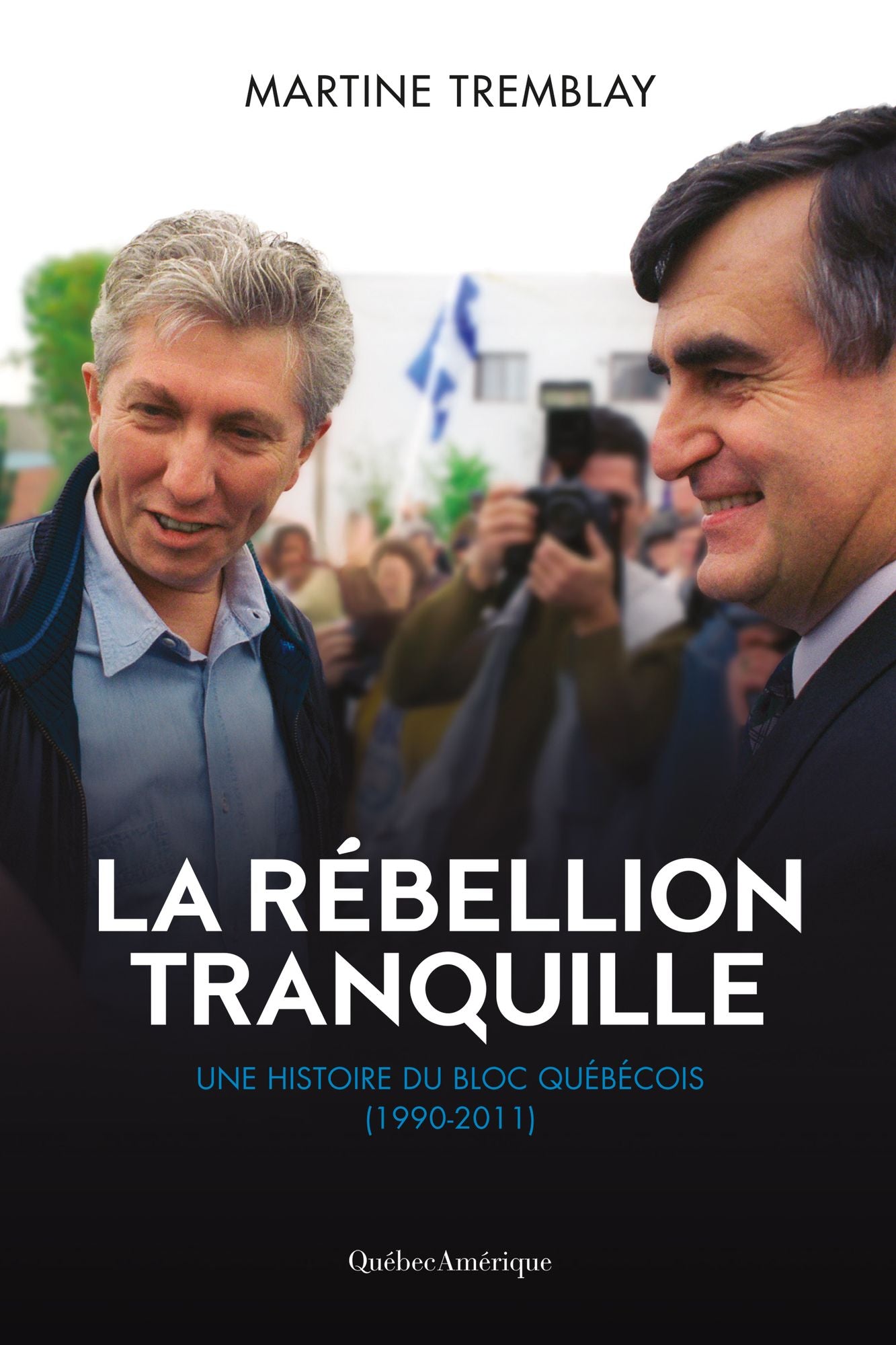 La rébellion tranquille: Une histoire du Bloc Québécois (1990-2011)