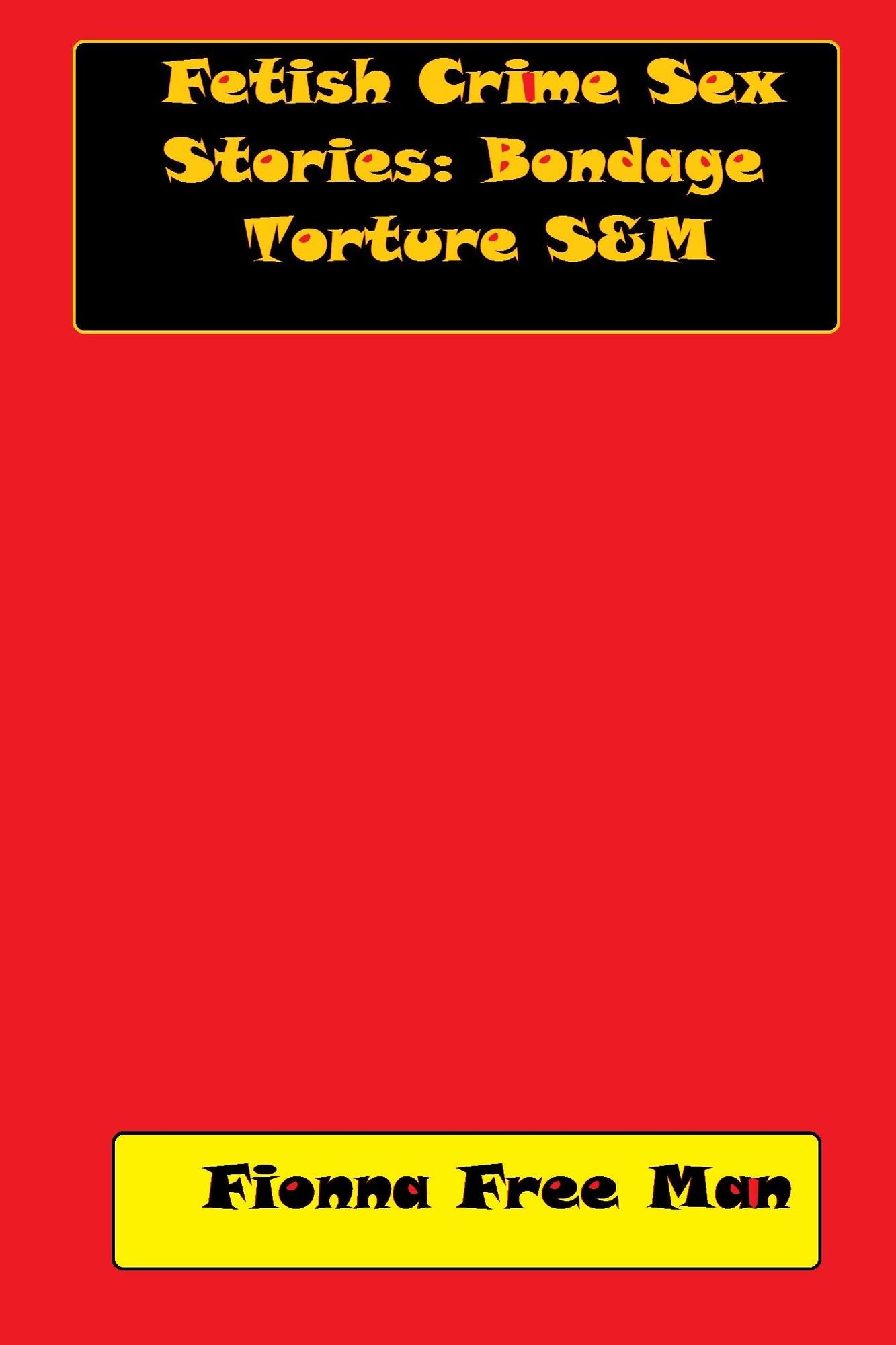 Fetish Crime Sex Stories: Bondage Torture S