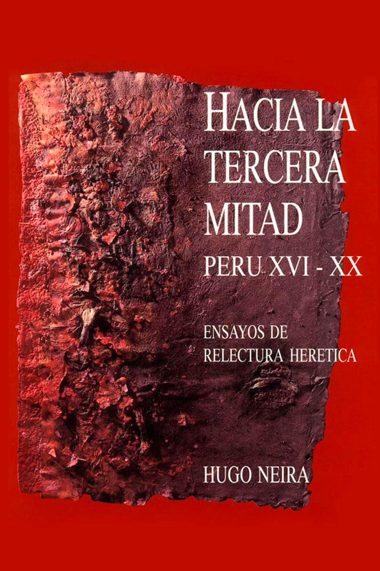 Hacia la tercera mitad: Perú XVI-XX. Ensayos de relectura herética