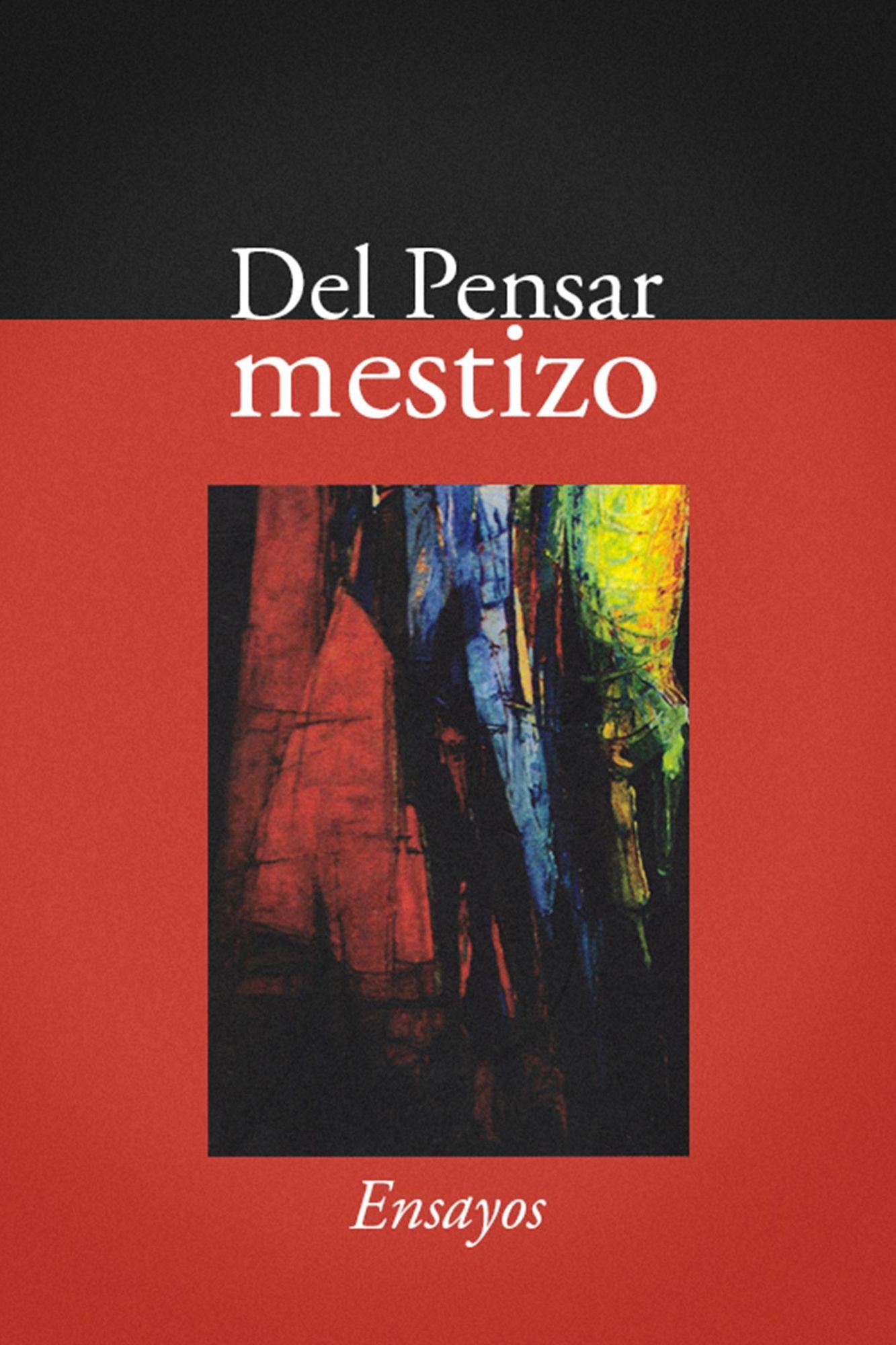 Del pensar mestizo: Ensayos
